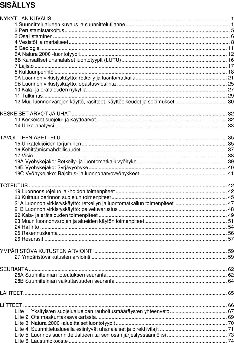 .. 21 9B Luonnon virkistyskäyttö: opastusviestintä... 25 10 Kala- ja erätalouden nykytila... 27 11 Tutkimus... 29 12 Muu luonnonvarojen käyttö, rasitteet, käyttöoikeudet ja sopimukset.