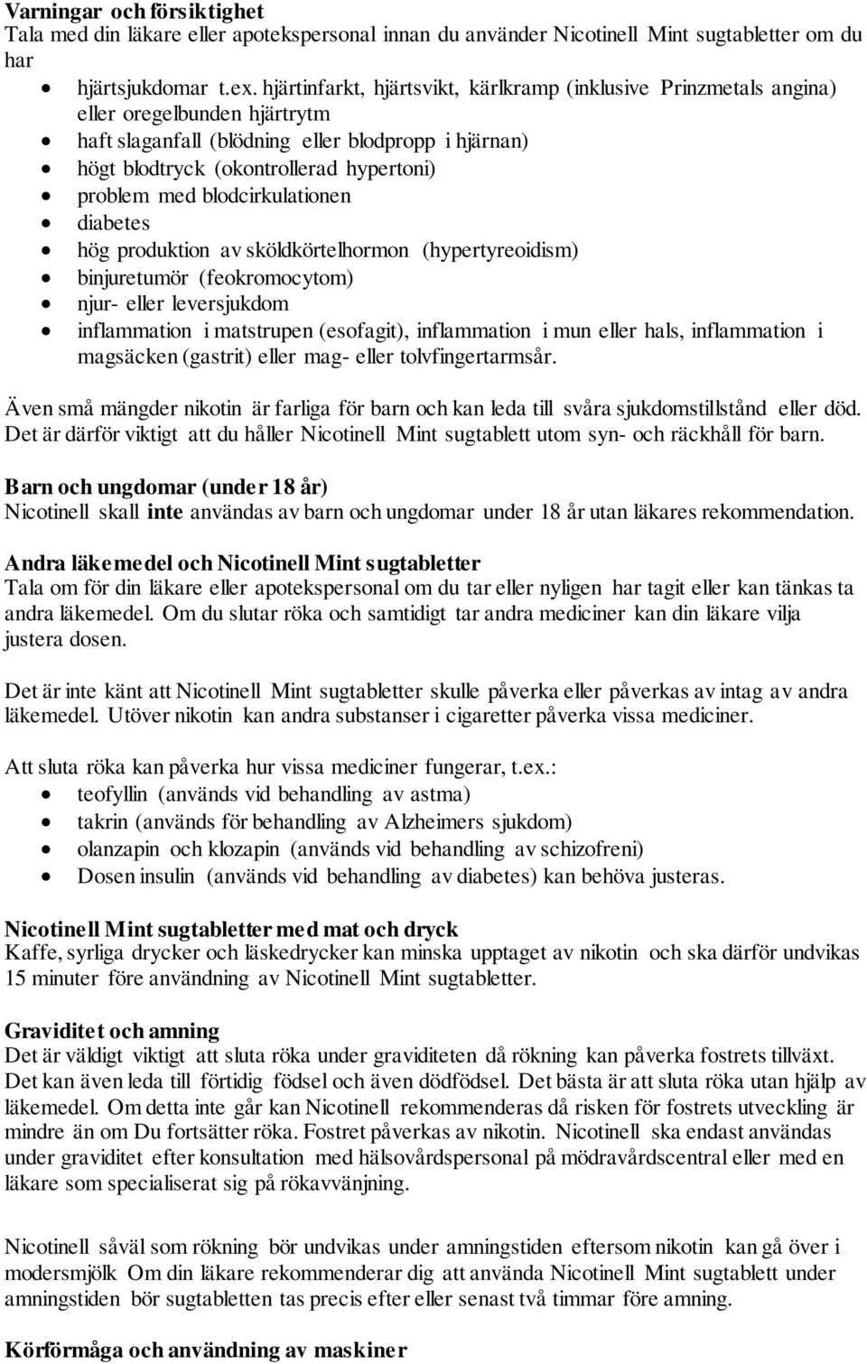 med blodcirkulationen diabetes hög produktion av sköldkörtelhormon (hypertyreoidism) binjuretumör (feokromocytom) njur- eller leversjukdom inflammation i matstrupen (esofagit), inflammation i mun