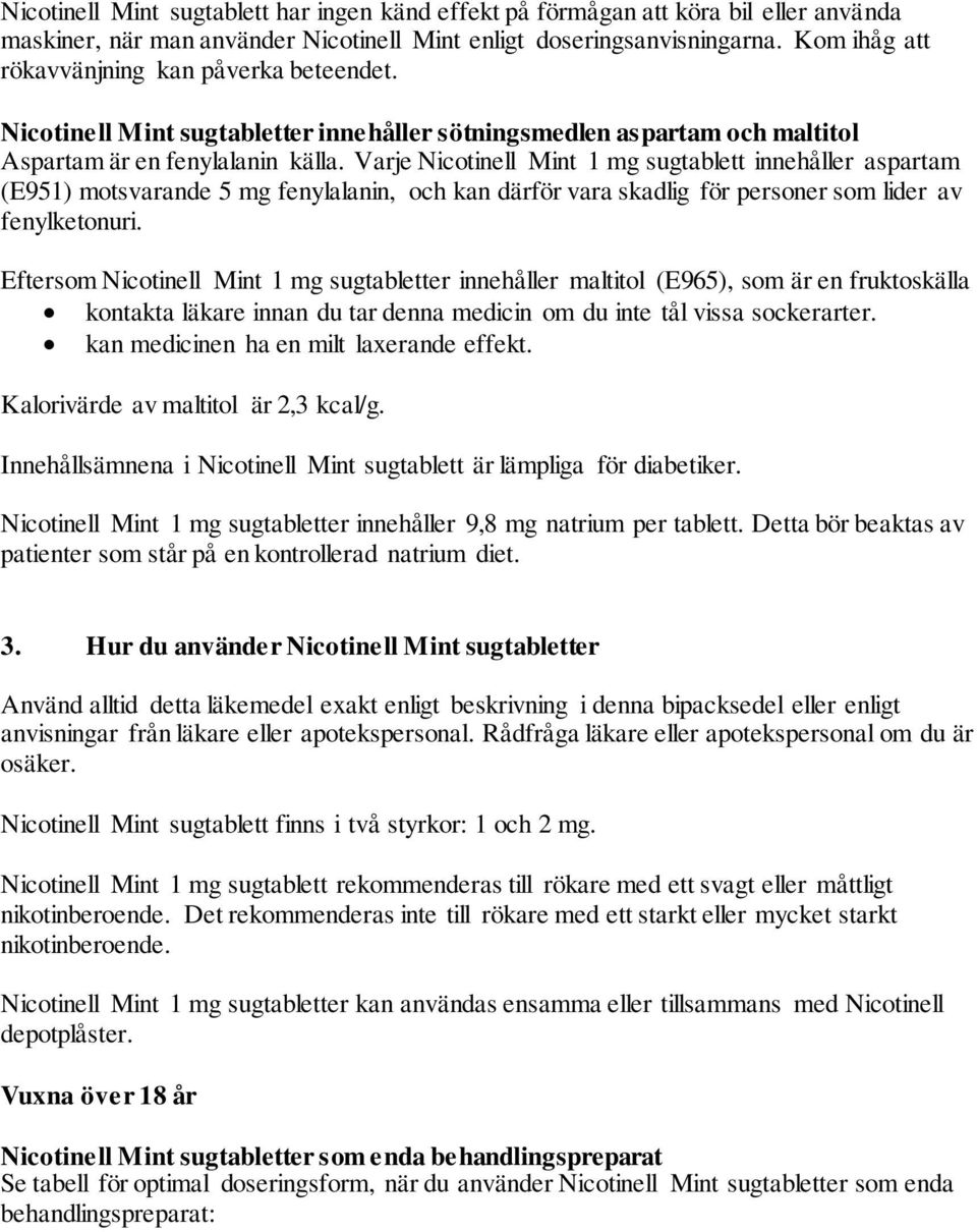 Varje Nicotinell Mint 1 mg sugtablett innehåller aspartam (E951) motsvarande 5 mg fenylalanin, och kan därför vara skadlig för personer som lider av fenylketonuri.