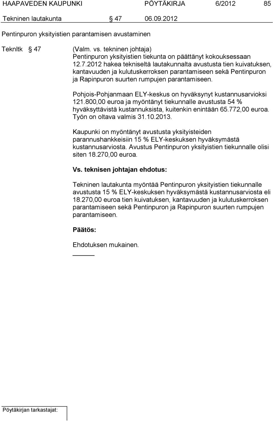 2012 hakea tekniseltä lautakunnalta avustusta tien kuivatuksen, kantavuuden ja kulutuskerroksen parantamiseen sekä Pentinpuron ja Rapinpuron suurten rumpujen parantamiseen.