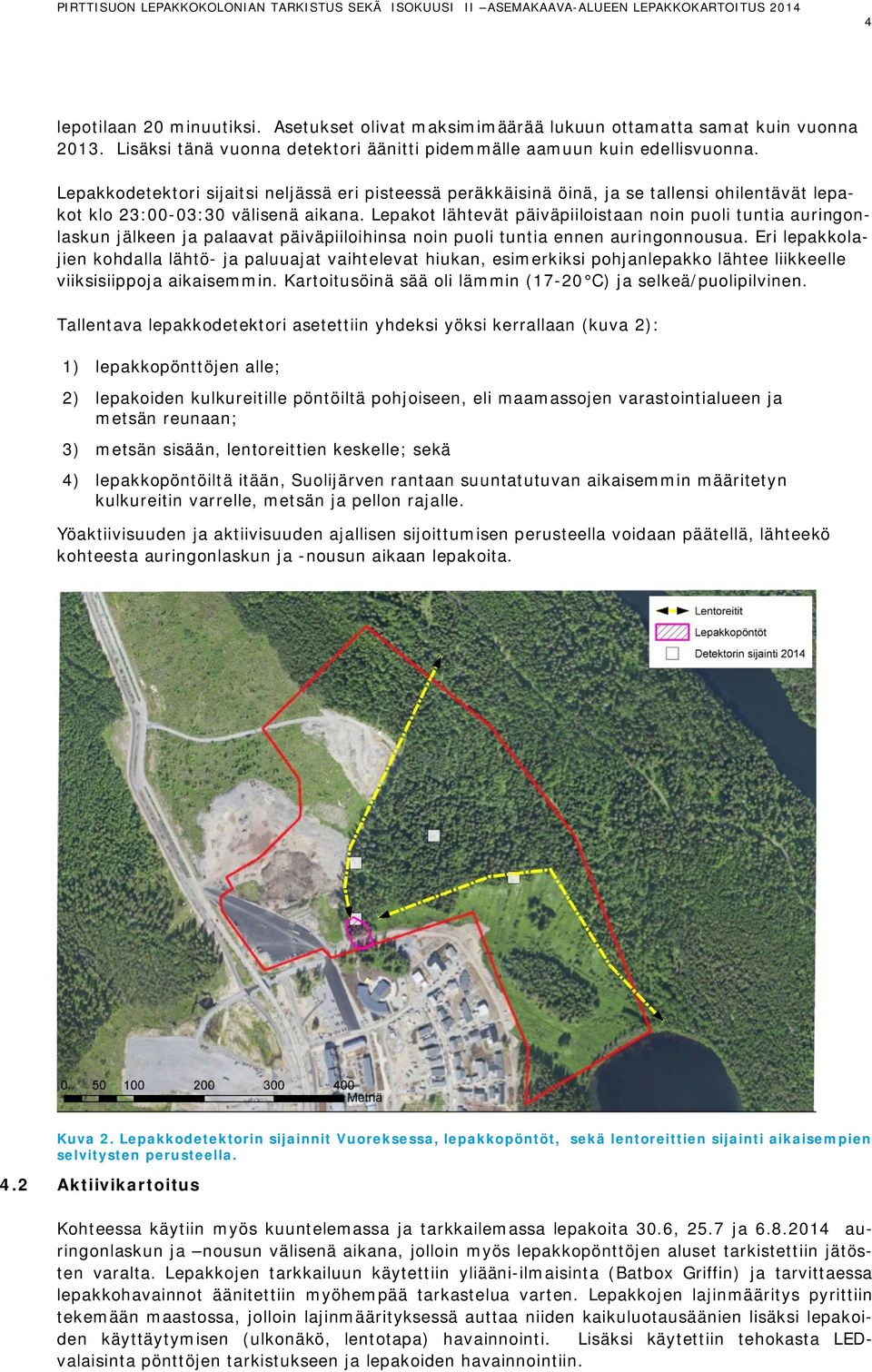 Lepakot lähtevät päiväpiiloistaan noin puoli tuntia auringonlaskun jälkeen ja palaavat päiväpiiloihinsa noin puoli tuntia ennen auringonnousua.