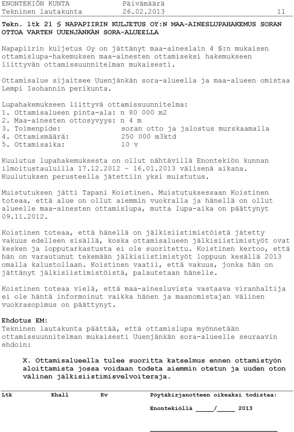 ottamiseksi hakemukseen liittyvän ottamissuunnitelman mukaisesti. Ottamisalue sijaitsee Uuenjänkän sora-alueella ja maa-alueen omistaa Lempi Isohannin perikunta.