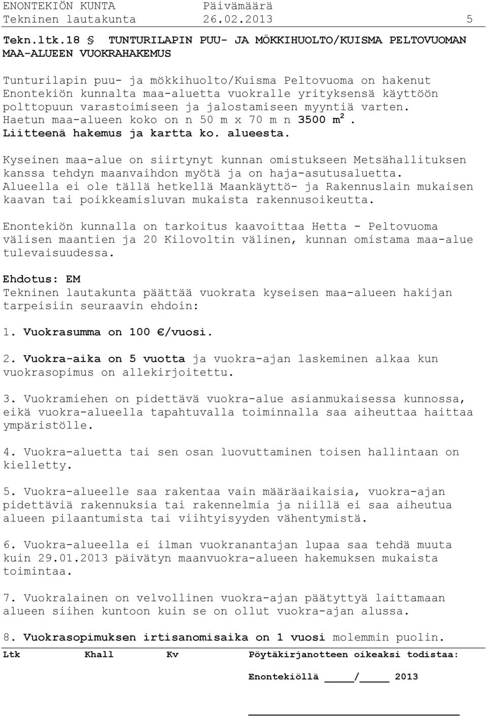 käyttöön polttopuun varastoimiseen ja jalostamiseen myyntiä varten. Haetun maa-alueen koko on n 50 m x 70 m n 3500 m 2. Liitteenä hakemus ja kartta ko. alueesta.