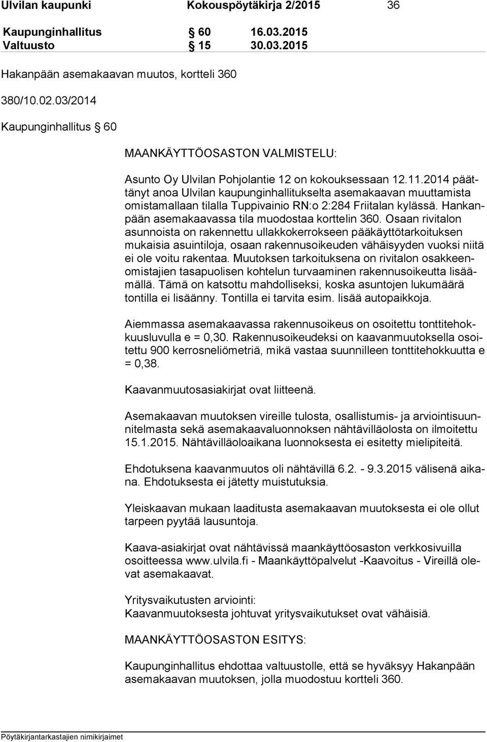 2014 päättä nyt anoa Ulvilan kaupunginhallitukselta asemakaavan muuttamista omis ta mal laan tilalla Tuppivainio RN:o 2:284 Friitalan kylässä. Han kanpään asemakaavassa tila muodostaa korttelin 360.
