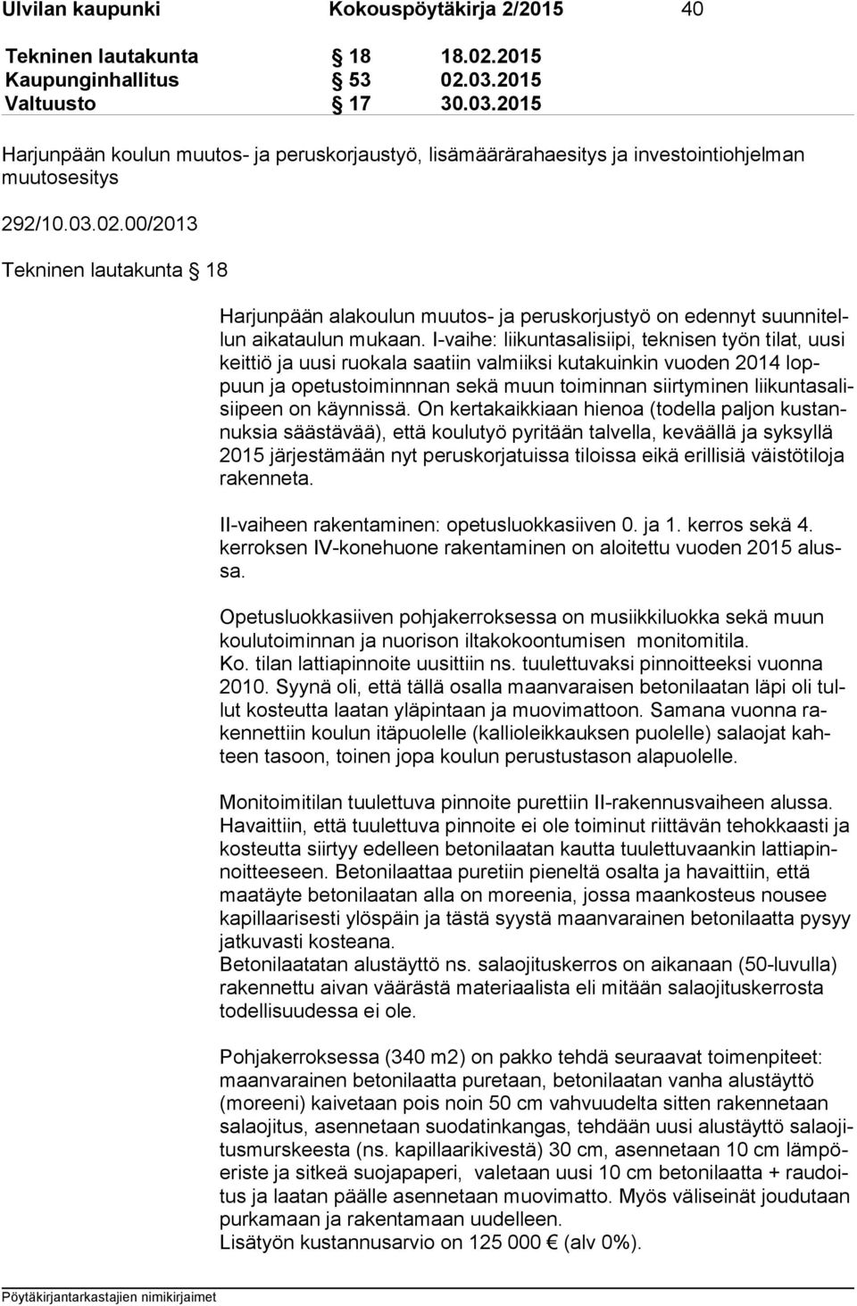 00/2013 Tekninen lautakunta 18 Harjunpään alakoulun muutos- ja peruskorjustyö on edennyt suun ni tellun aikataulun mukaan.