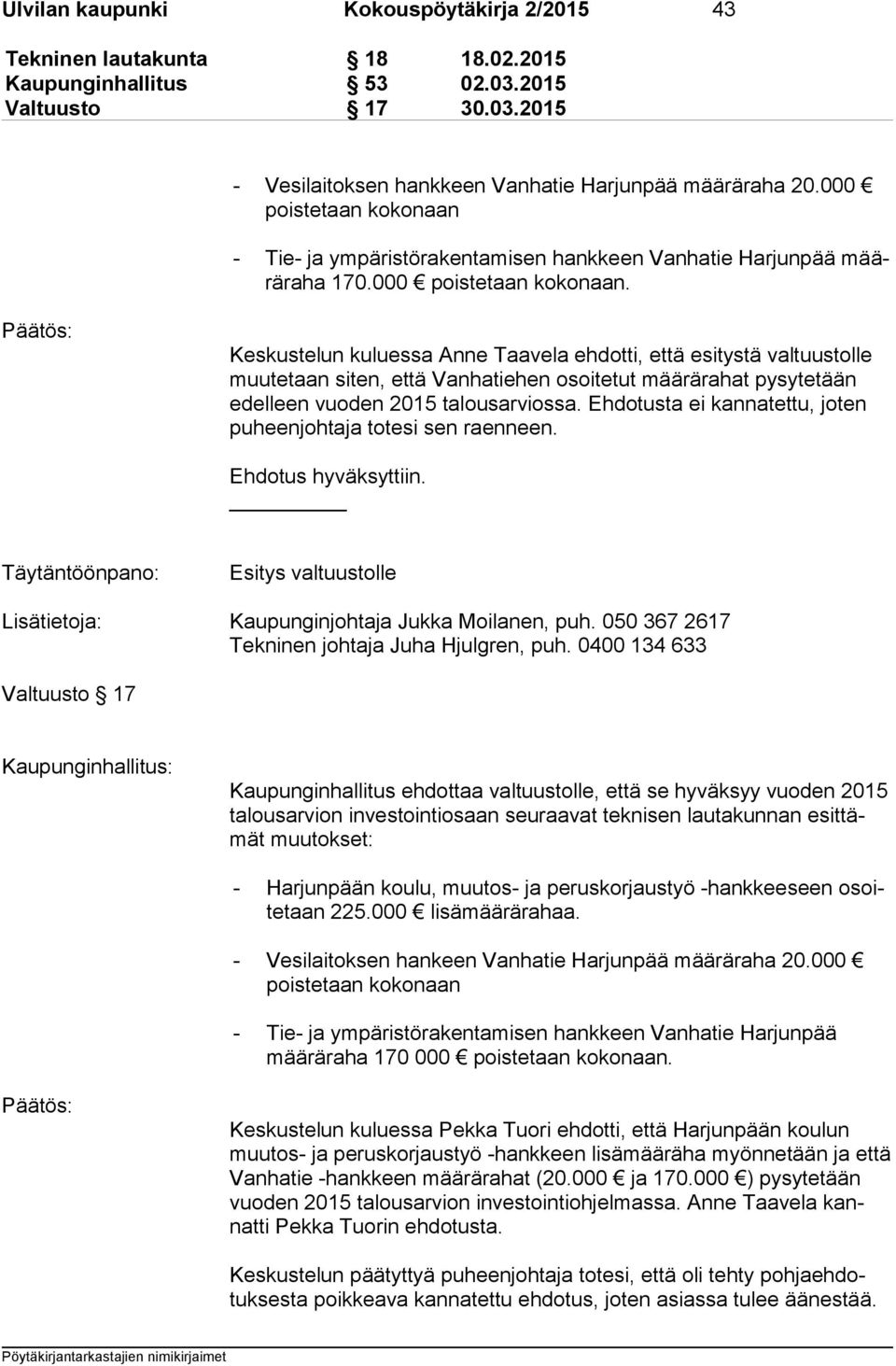 Keskustelun kuluessa Anne Taavela ehdotti, että esitystä valtuustolle muu te taan siten, että Vanhatiehen osoitetut määrärahat pysytetään edel leen vuoden 2015 talousarviossa.