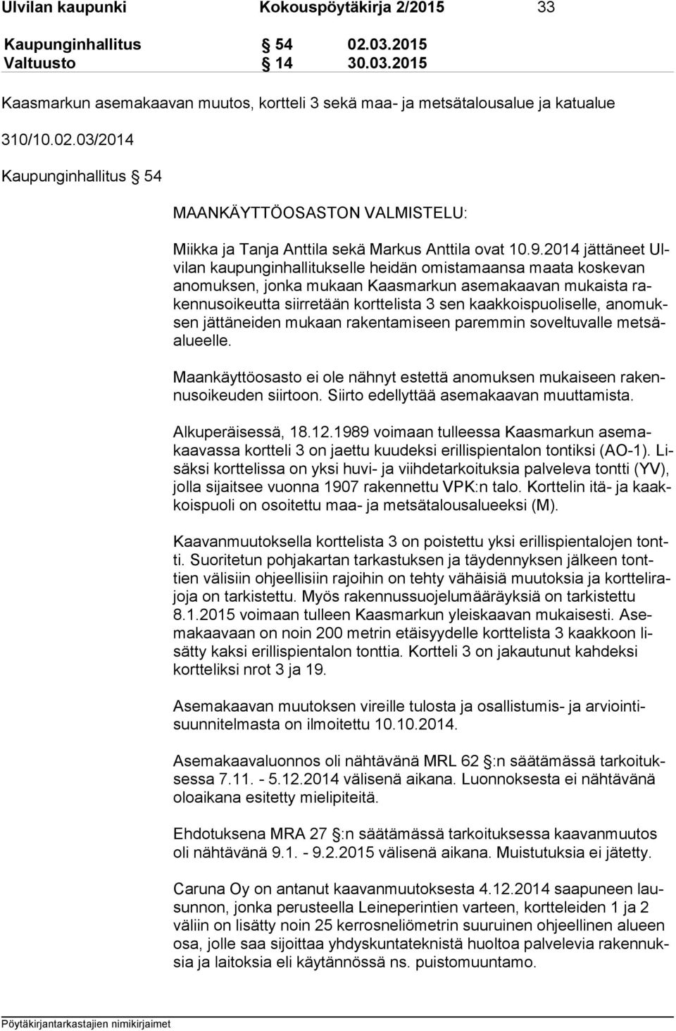 kaakkoispuoliselle, ano muksen jättäneiden mukaan rakentamiseen paremmin soveltuvalle met säalu eel le. Maankäyttöosasto ei ole nähnyt estettä anomuksen mukaiseen ra kennus oi keu den siirtoon.