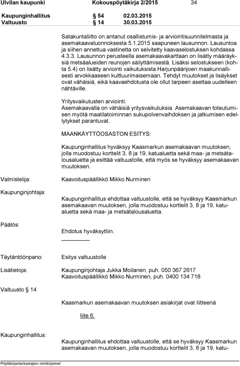 3. Lausunnon perusteella asemakaavakarttaan on lisätty mää räyksiä metsäalueiden reunojen säilyttämisestä. Lisäksi selostukseen (kohta 5.