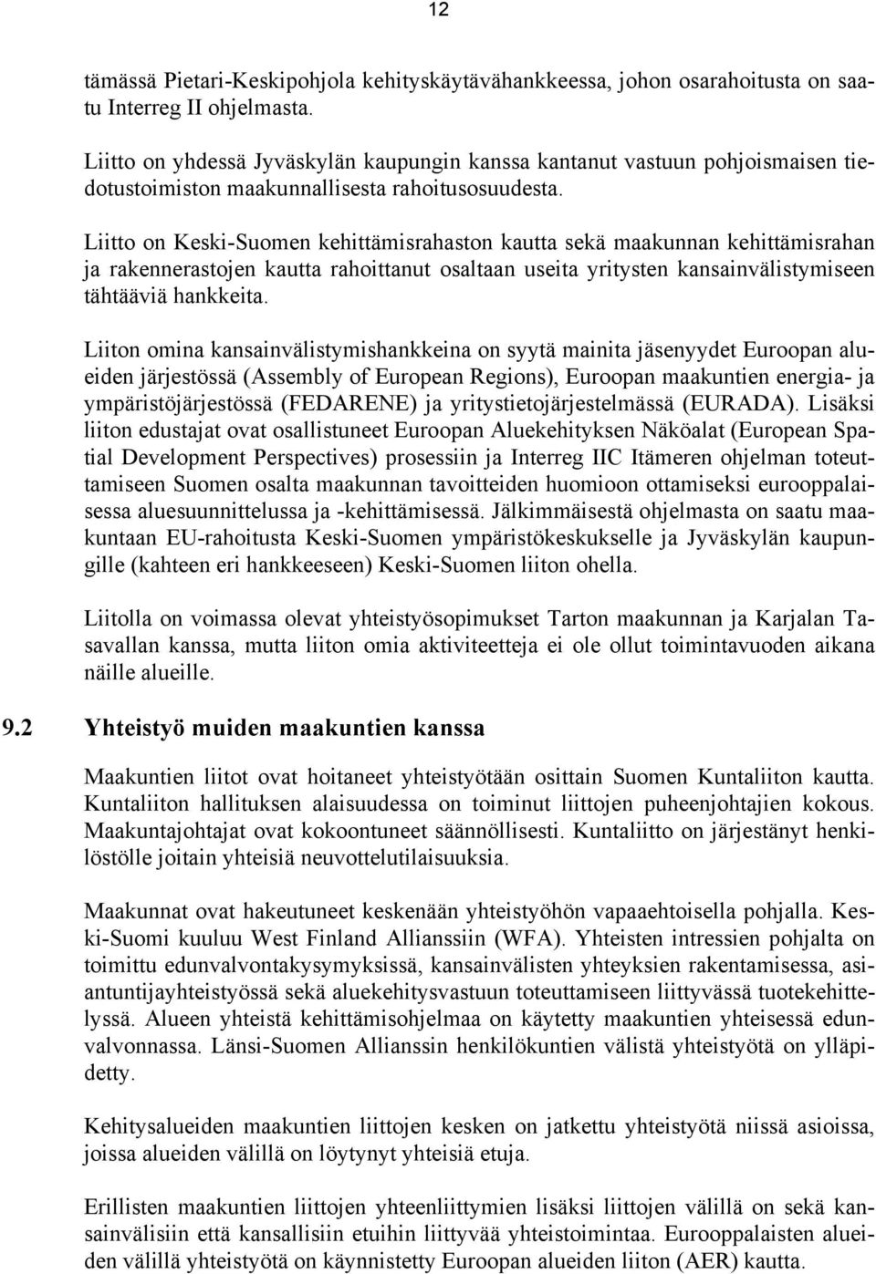 Liitto on Keski-Suomen kehittämisrahaston kautta sekä maakunnan kehittämisrahan ja rakennerastojen kautta rahoittanut osaltaan useita yritysten kansainvälistymiseen tähtääviä hankkeita.