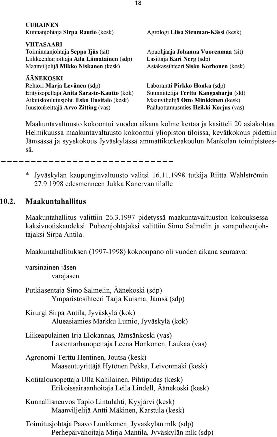 Esko Uusitalo (kesk) Juustonkeittäjä Arvo Zitting (vas) Agrologi Liisa Stenman-Kässi (kesk) Apuohjaaja Johanna Vuorenmaa (sit) Lasittaja Kari Nerg (sdp) Asiakassihteeri Sisko Korhonen (kesk)