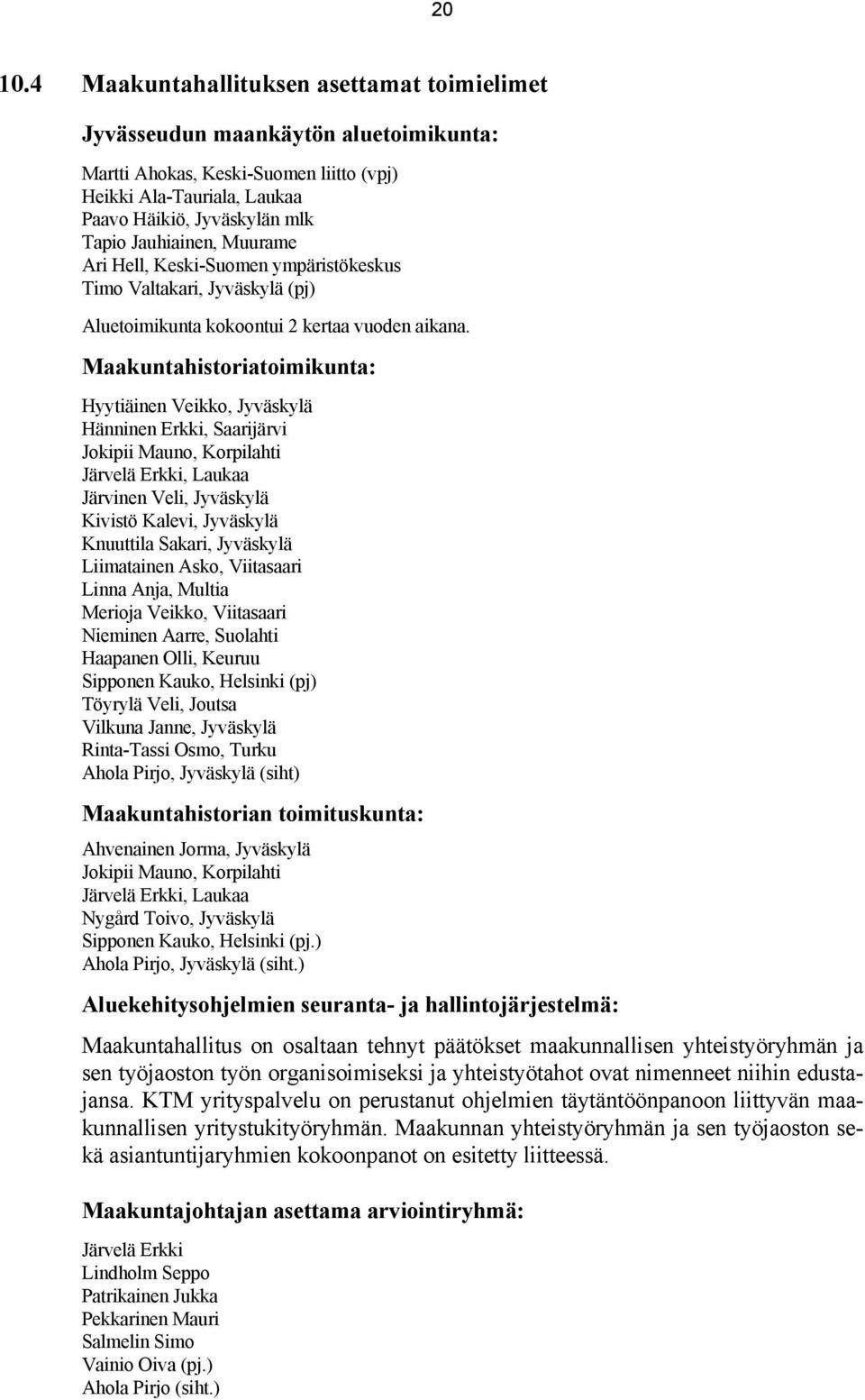 Muurame Ari Hell, Keski-Suomen ympäristökeskus Timo Valtakari, Jyväskylä (pj) Aluetoimikunta kokoontui 2 kertaa vuoden aikana.