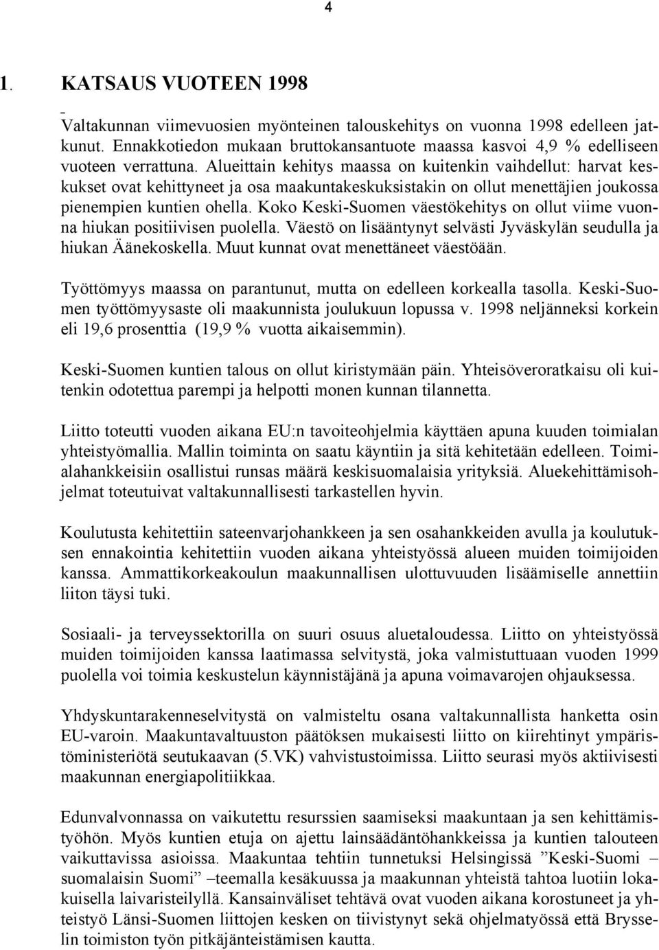 Koko Keski-Suomen väestökehitys on ollut viime vuonna hiukan positiivisen puolella. Väestö on lisääntynyt selvästi Jyväskylän seudulla ja hiukan Äänekoskella. Muut kunnat ovat menettäneet väestöään.