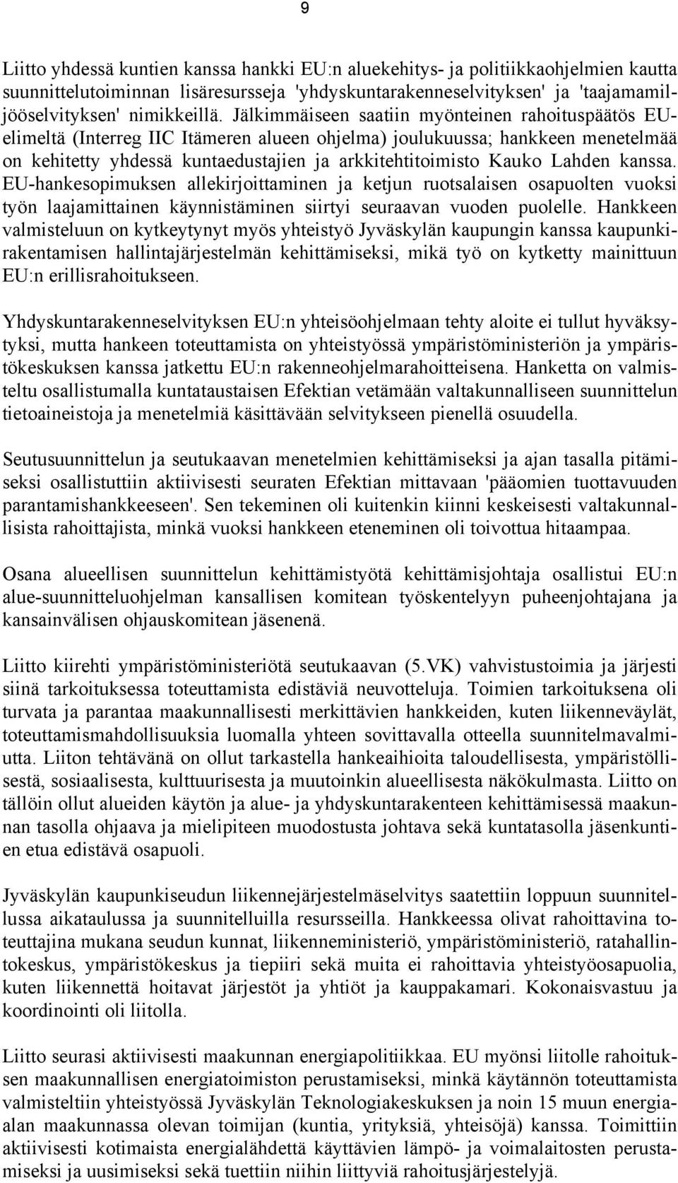 Lahden kanssa. EU-hankesopimuksen allekirjoittaminen ja ketjun ruotsalaisen osapuolten vuoksi työn laajamittainen käynnistäminen siirtyi seuraavan vuoden puolelle.