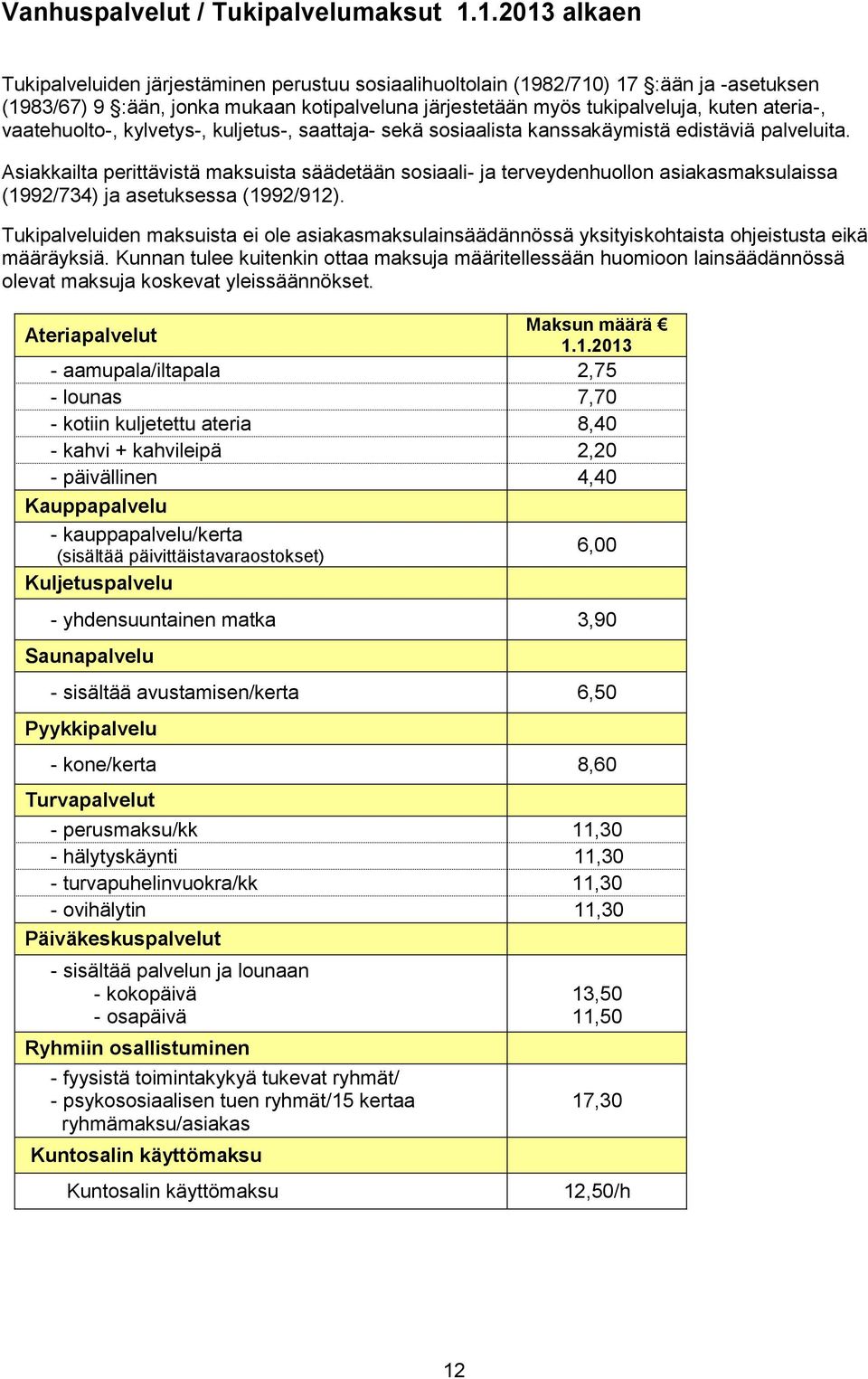 vaatehuolto-, kylvetys-, kuljetus-, saattaja- sekä sosiaalista kanssakäymistä edistäviä palveluita.