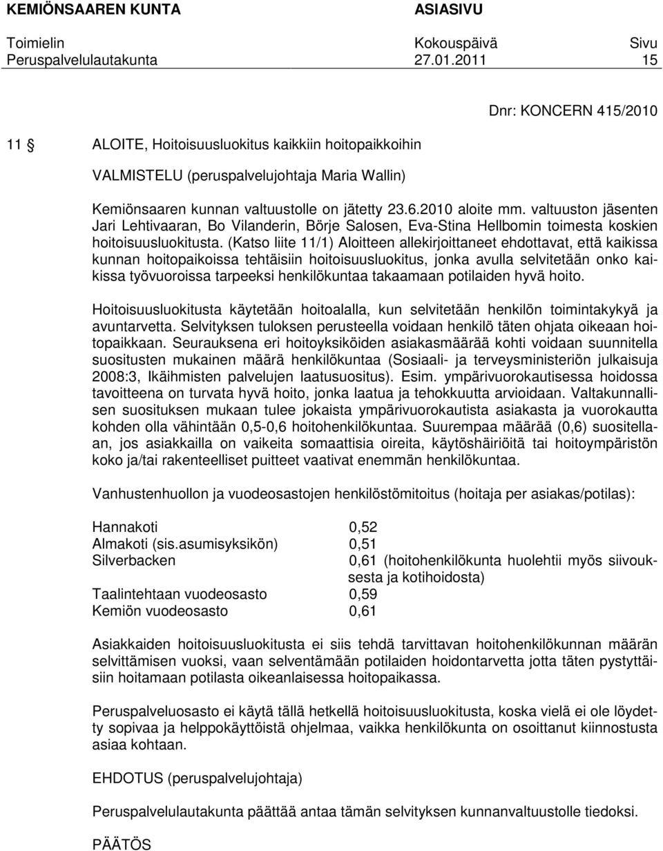 (Katso liite 11/1) Aloitteen allekirjoittaneet ehdottavat, että kaikissa kunnan hoitopaikoissa tehtäisiin hoitoisuusluokitus, jonka avulla selvitetään onko kaikissa työvuoroissa tarpeeksi