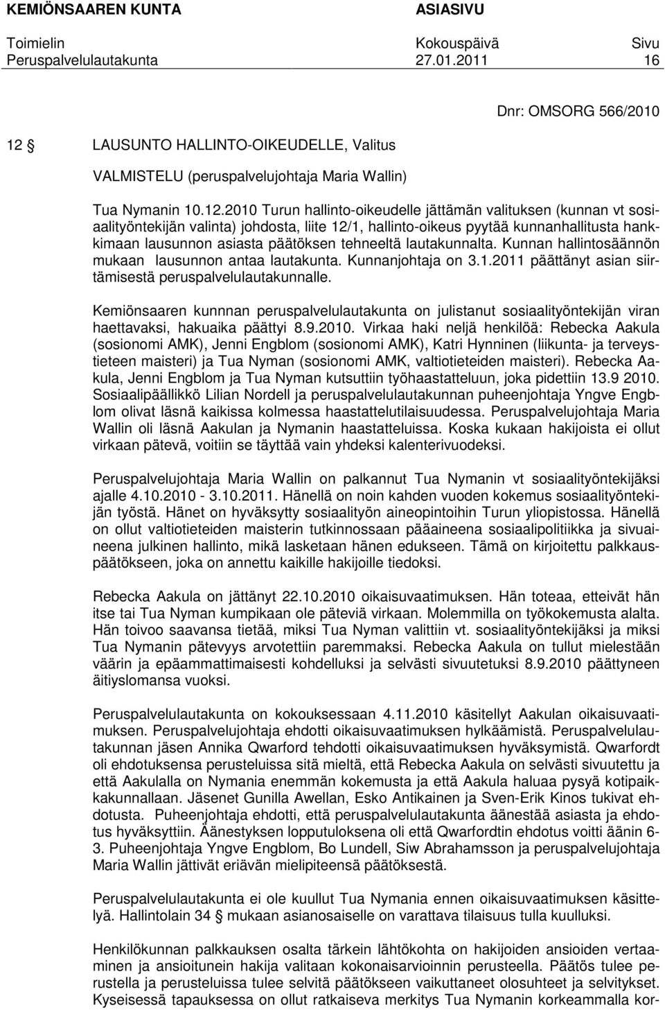 2010 Turun hallinto-oikeudelle jättämän valituksen (kunnan vt sosiaalityöntekijän valinta) johdosta, liite 12/1, hallinto-oikeus pyytää kunnanhallitusta hankkimaan lausunnon asiasta päätöksen