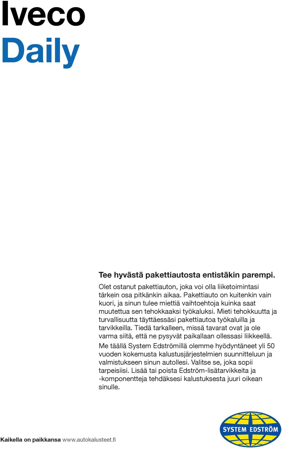 Mieti tehokkuutta ja turvallisuutta täyttäessäsi pakettiautoa työkaluilla ja tarvikkeilla. Tiedä tarkalleen, missä tavarat ovat ja ole varma siitä, että ne pysyvät paikallaan ollessasi liikkeellä.