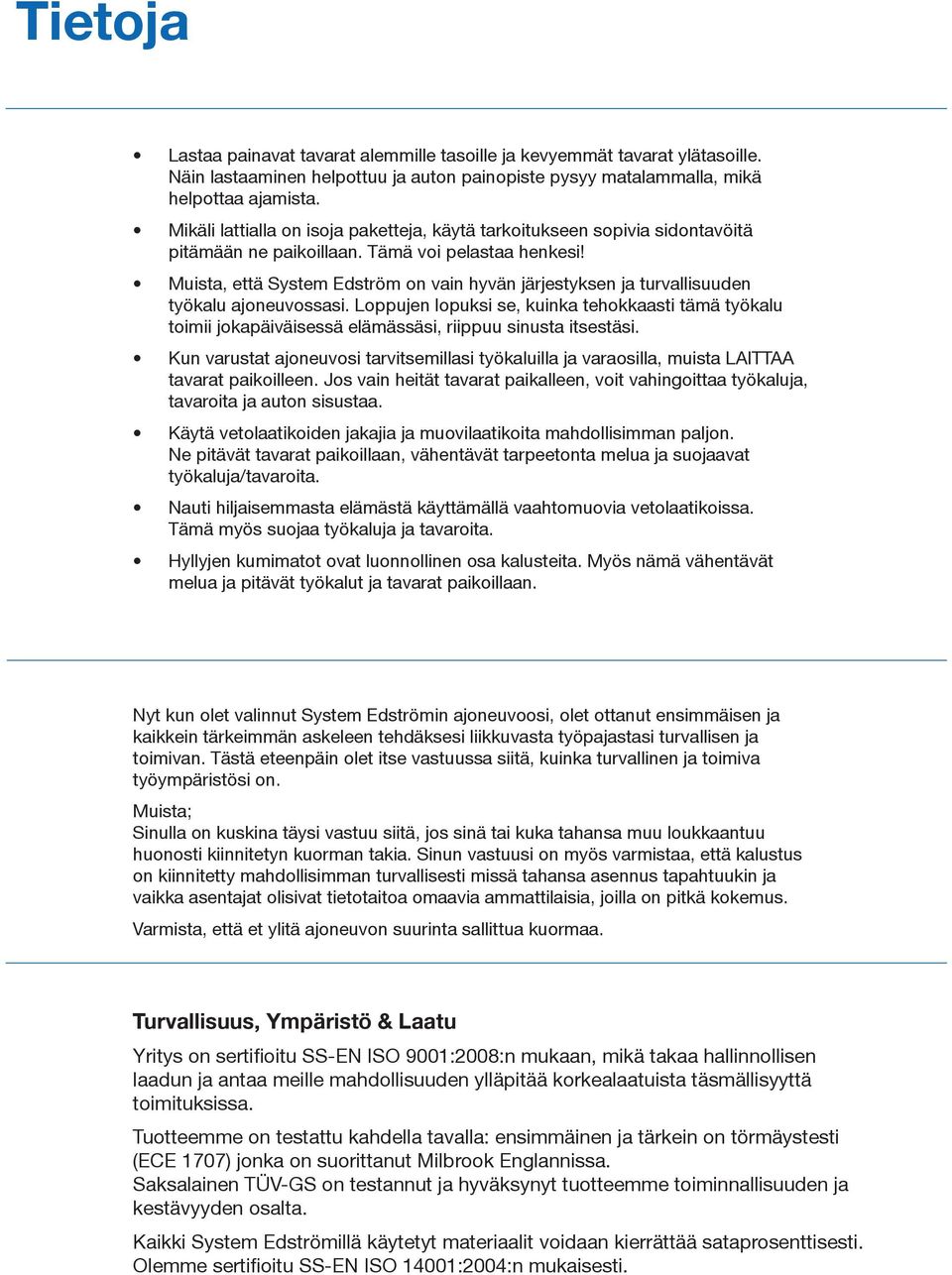 Muista, että System Edström on vain hyvän järjestyksen ja turvallisuuden työkalu ajoneuvossasi.