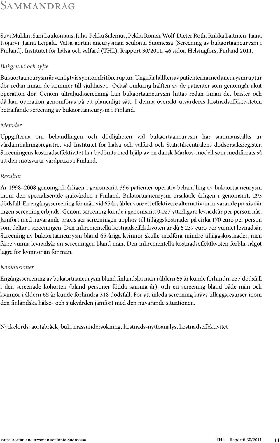 Ungefär hälften av patienterna med aneurysmruptur dör redan innan de kommer till sjukhuset. Också omkring hälften av de patienter som genomgår akut operation dör.