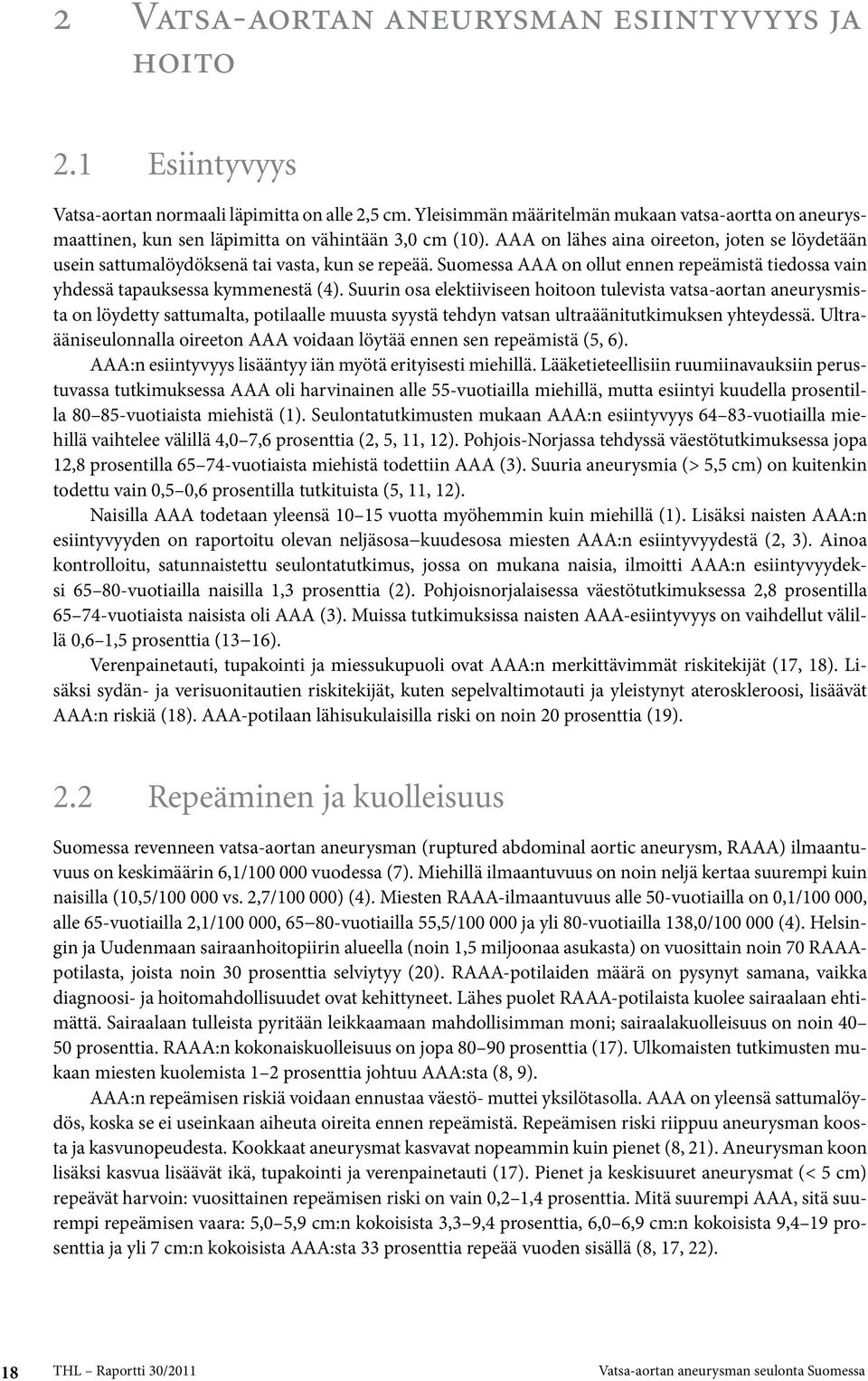 AAA on lähes aina oireeton, joten se löydetään usein sattumalöydöksenä tai vasta, kun se repeää. Suomessa AAA on ollut ennen repeämistä tiedossa vain yhdessä tapauksessa kymmenestä (4).