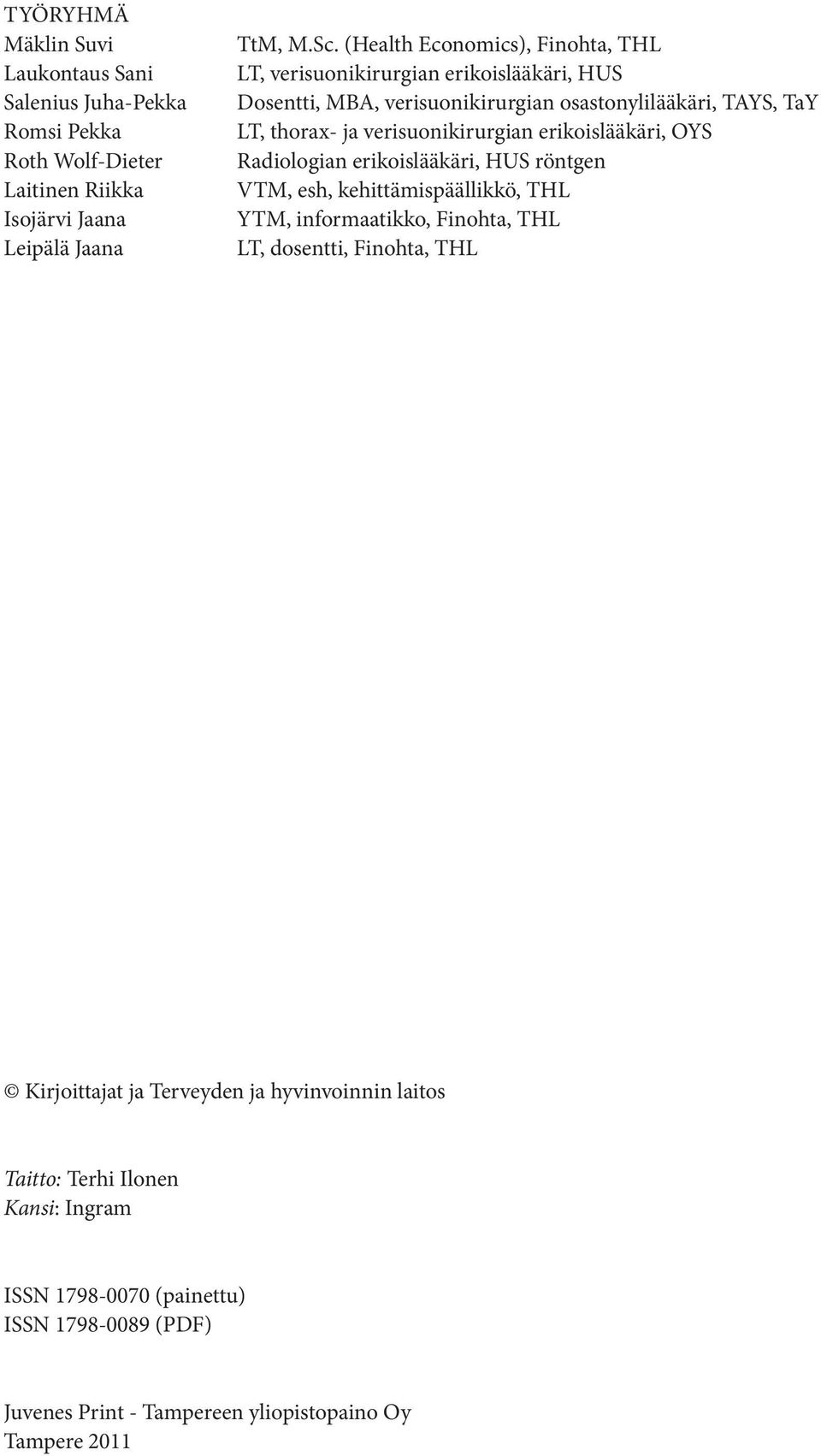 verisuonikirurgian erikoislääkäri, OYS Radiologian erikoislääkäri, HUS röntgen VTM, esh, kehittämispäällikkö, THL YTM, informaatikko, Finohta, THL LT, dosentti,
