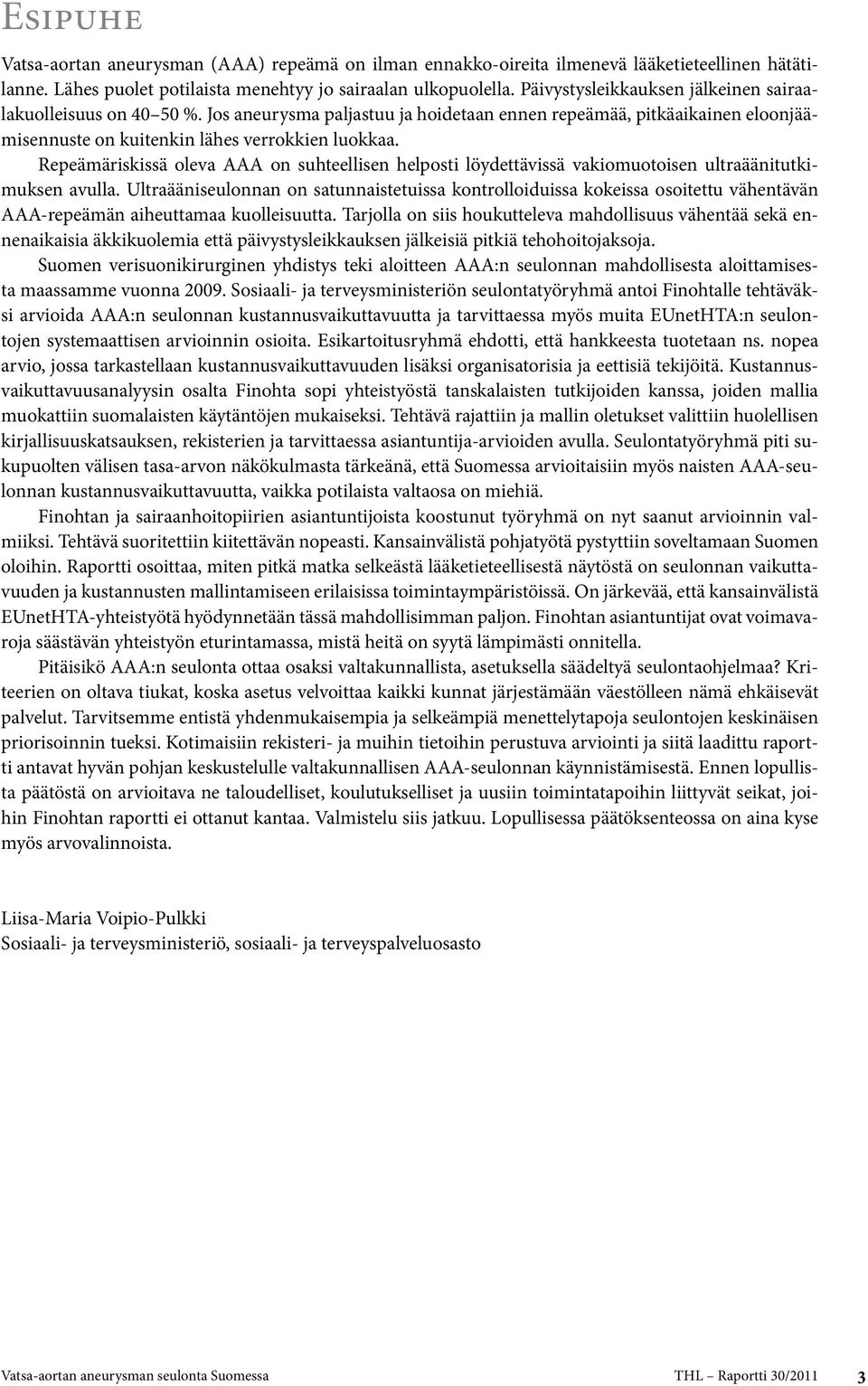 Repeämäriskissä oleva AAA on suhteellisen helposti löydettävissä vakiomuotoisen ultraäänitutkimuksen avulla.