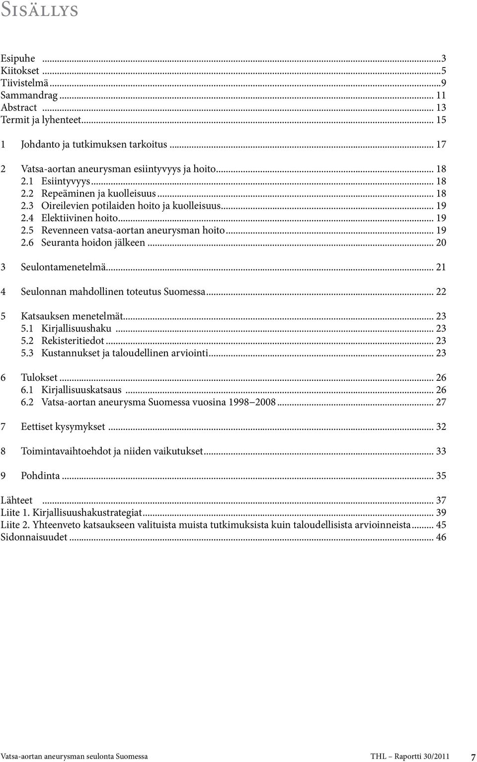 .. 20 3 Seulontamenetelmä... 21 4 Seulonnan mahdollinen toteutus Suomessa... 22 5 Katsauksen menetelmät... 23 5.1 Kirjallisuushaku... 23 5.2 Rekisteritiedot... 23 5.3 Kustannukset ja taloudellinen arviointi.
