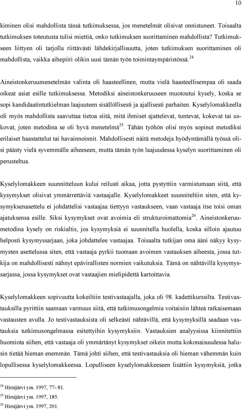 24 Aineistonkeruumenetelmän valinta oli haasteellinen, mutta vielä haasteellisempaa oli saada oikeat asiat esille tutkimuksessa.