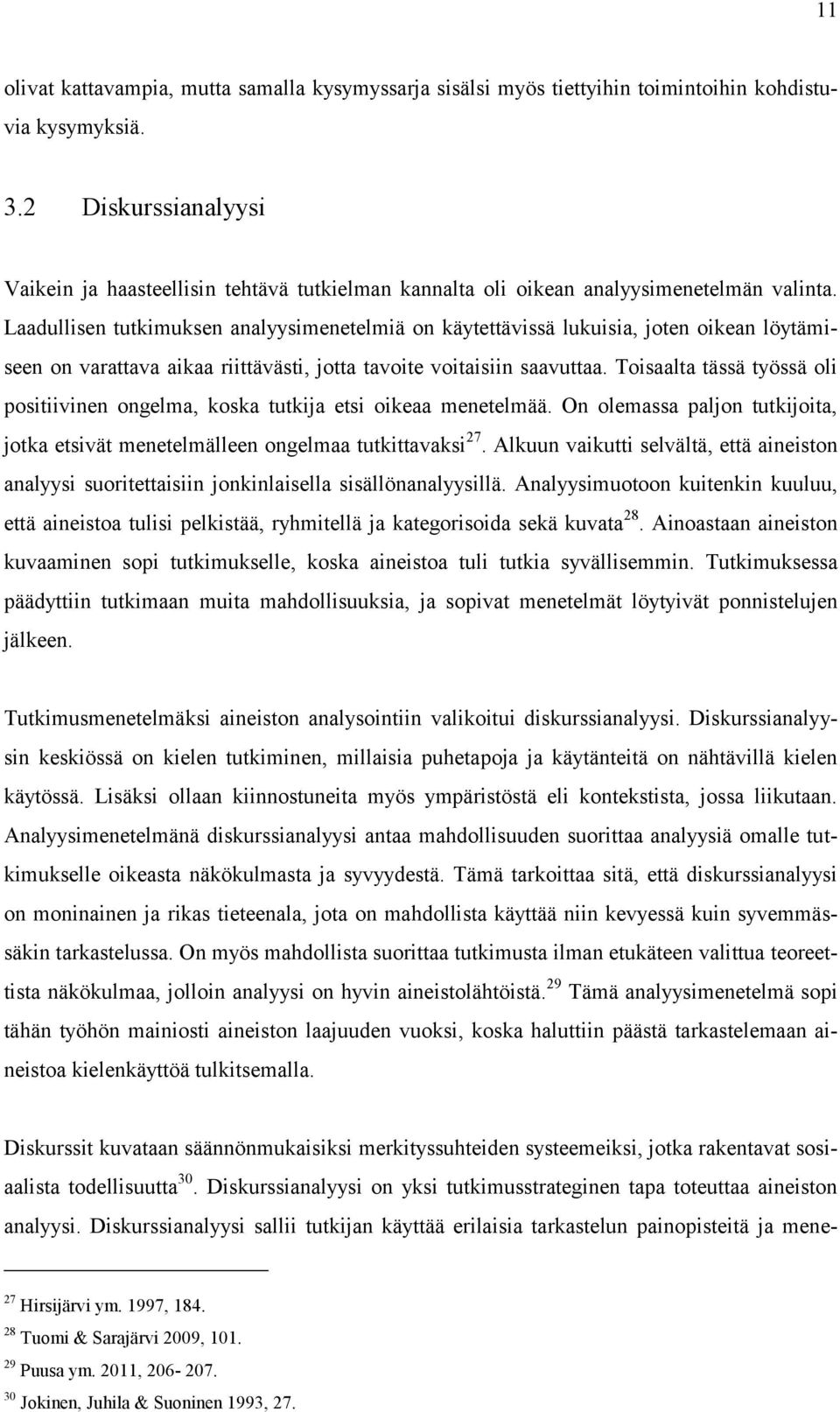 Laadullisen tutkimuksen analyysimenetelmiä on käytettävissä lukuisia, joten oikean löytämiseen on varattava aikaa riittävästi, jotta tavoite voitaisiin saavuttaa.