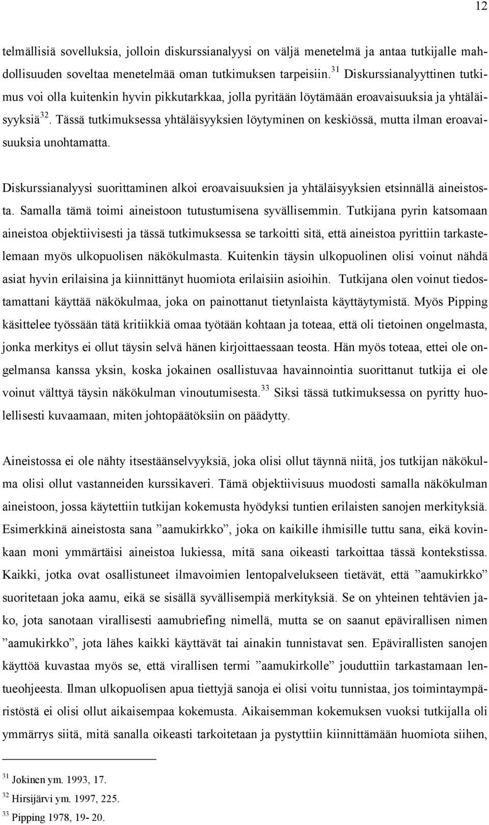 Tässä tutkimuksessa yhtäläisyyksien löytyminen on keskiössä, mutta ilman eroavaisuuksia unohtamatta. Diskurssianalyysi suorittaminen alkoi eroavaisuuksien ja yhtäläisyyksien etsinnällä aineistosta.