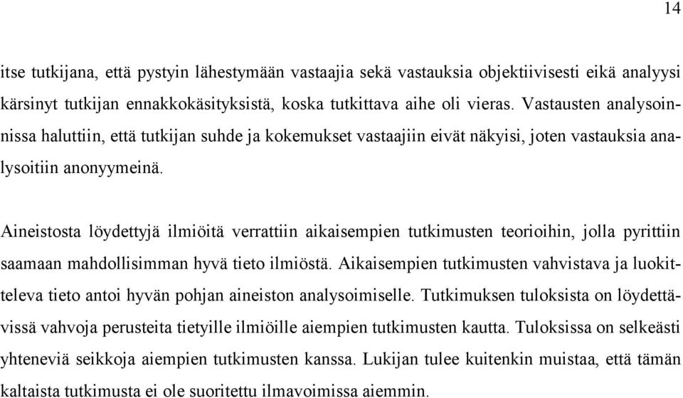 Aineistosta löydettyjä ilmiöitä verrattiin aikaisempien tutkimusten teorioihin, jolla pyrittiin saamaan mahdollisimman hyvä tieto ilmiöstä.