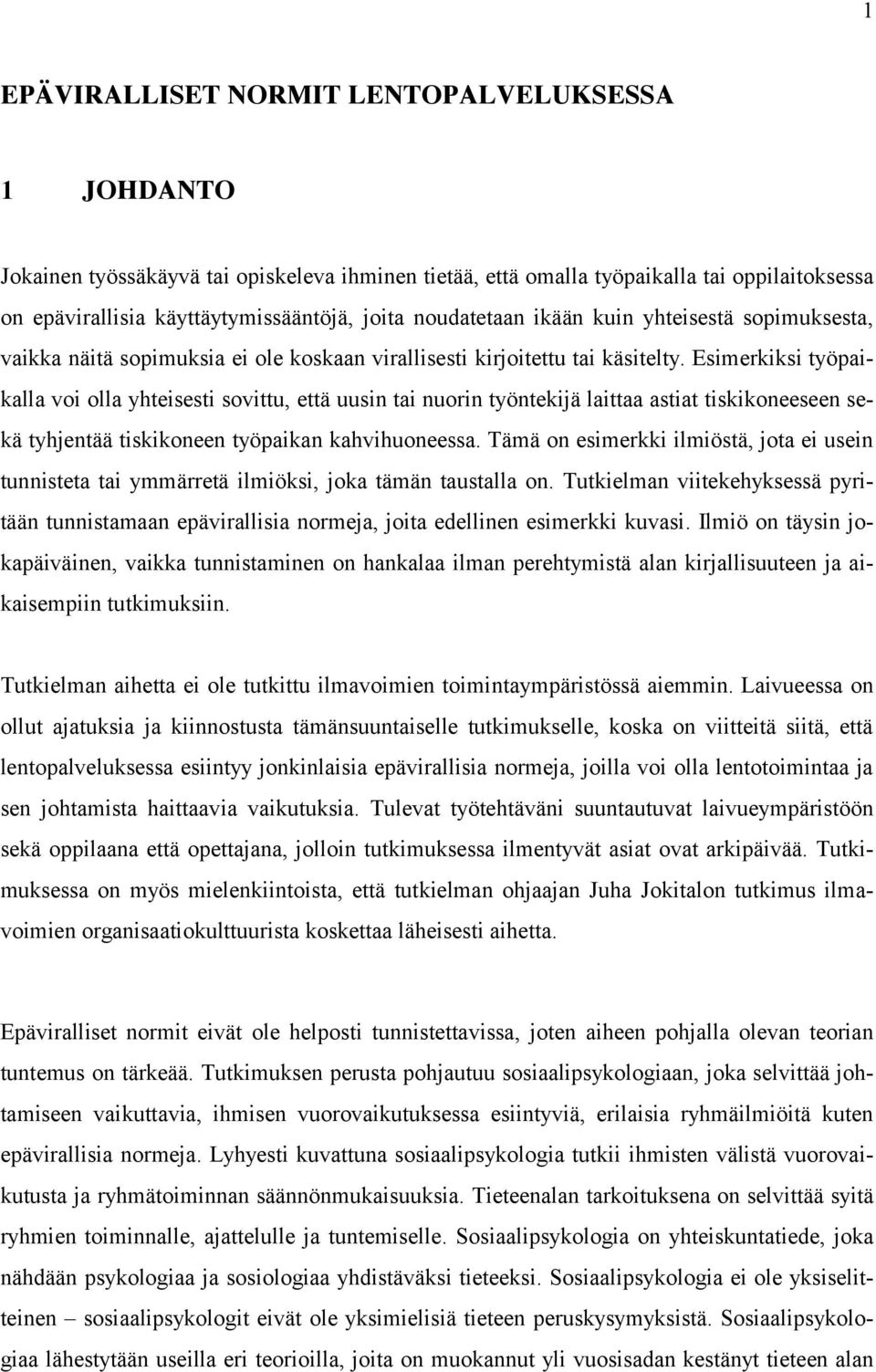 Esimerkiksi työpaikalla voi olla yhteisesti sovittu, että uusin tai nuorin työntekijä laittaa astiat tiskikoneeseen sekä tyhjentää tiskikoneen työpaikan kahvihuoneessa.