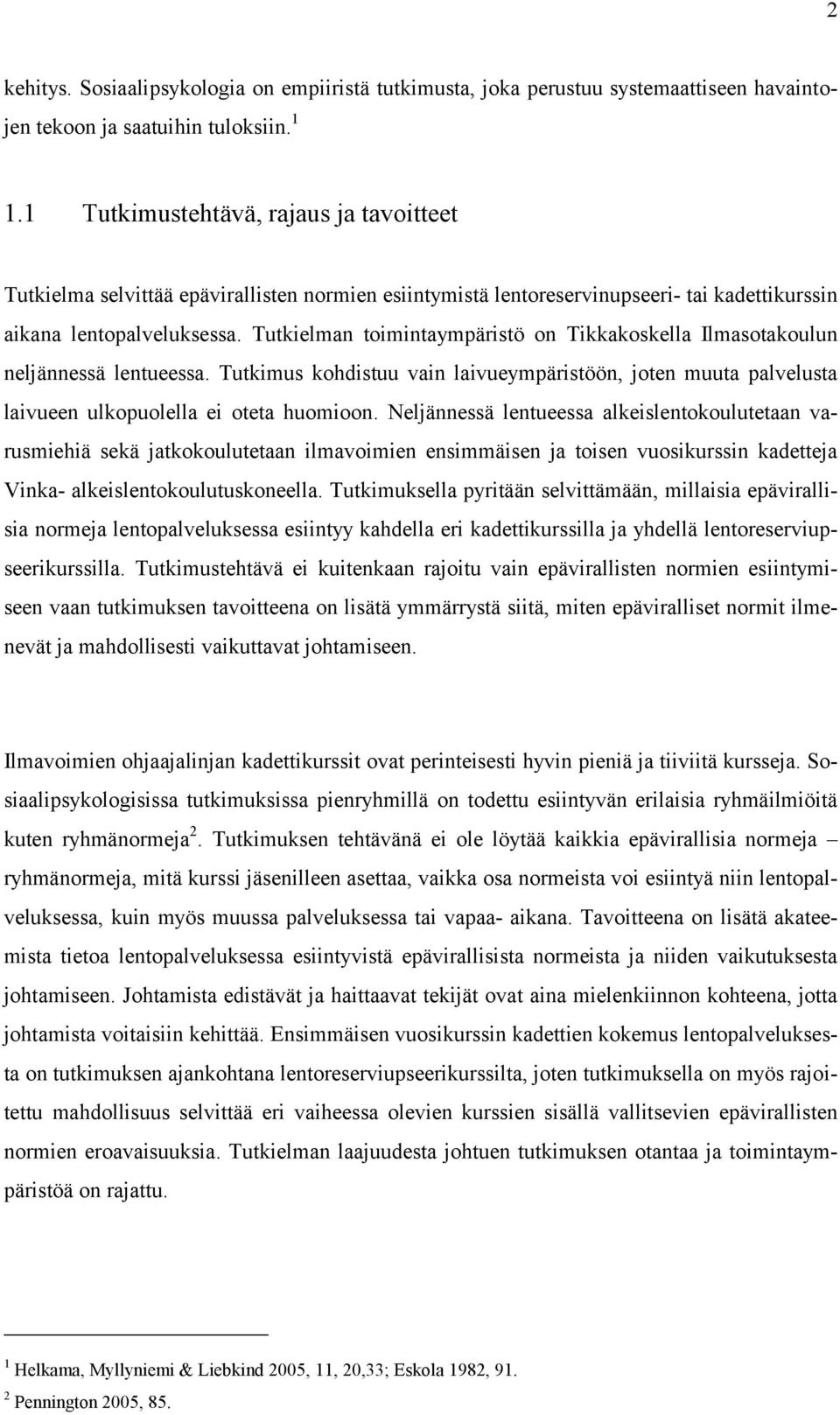 Tutkielman toimintaympäristö on Tikkakoskella Ilmasotakoulun neljännessä lentueessa. Tutkimus kohdistuu vain laivueympäristöön, joten muuta palvelusta laivueen ulkopuolella ei oteta huomioon.