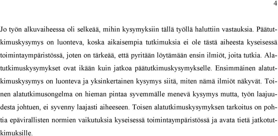 tutkia. Alatutkimuskysymykset ovat ikään kuin jatkoa päätutkimuskysymykselle. Ensimmäinen alatutkimuskysymys on luonteva ja yksinkertainen kysymys siitä, miten nämä ilmiöt näkyvät.