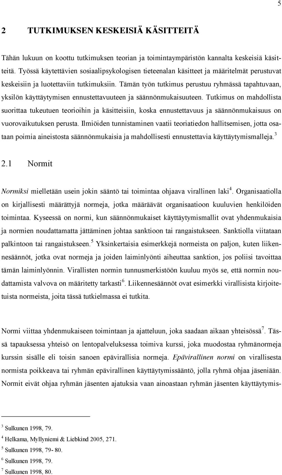 Tämän työn tutkimus perustuu ryhmässä tapahtuvaan, yksilön käyttäytymisen ennustettavuuteen ja säännönmukaisuuteen.