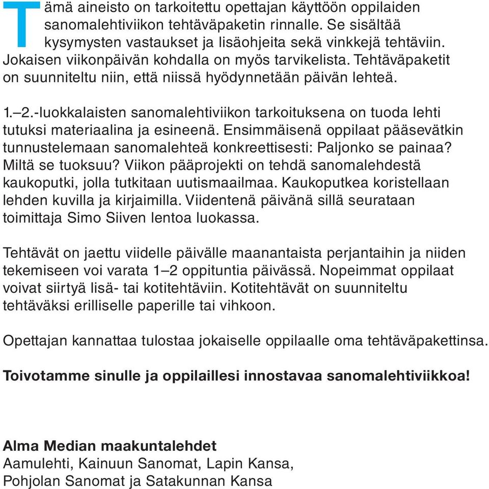 -luokkalaisten sanomalehtiviikon tarkoituksena on tuoda lehti tutuksi materiaalina ja esineenä. Ensimmäisenä oppilaat pääsevätkin tunnustelemaan sanomalehteä konkreettisesti: Paljonko se painaa?