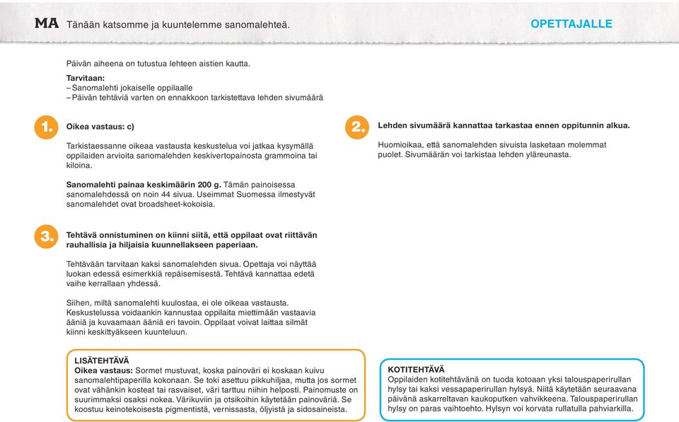 Oikea vastaus: c) Tarkistaessanne oikeaa vastausta keskustelua voi jatkaa kysymällä oppilaiden arvioita sanomalehden keskivertopainosta grammoina tai kiloina.