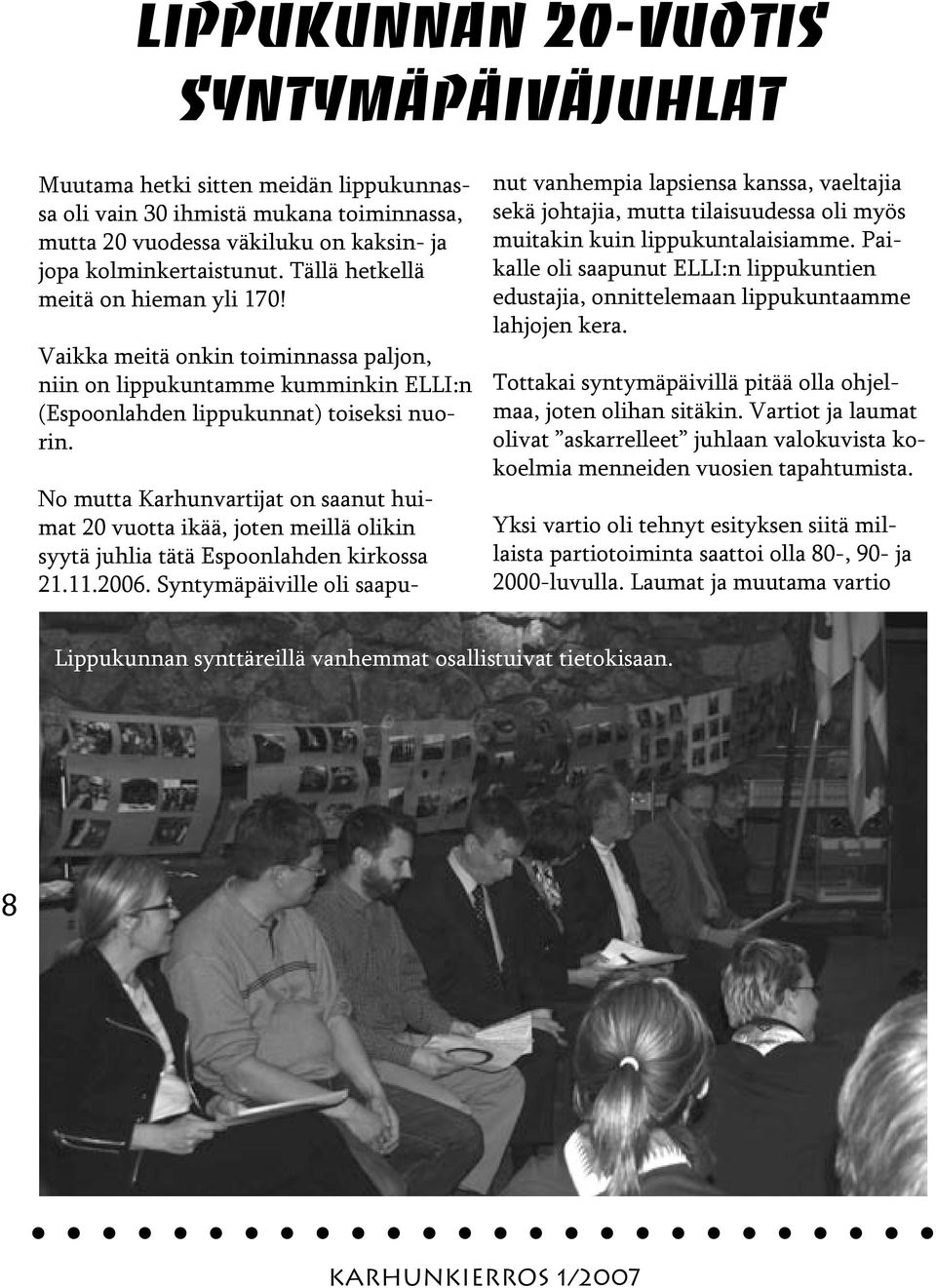 No mutta Karhunvartijat on saanut huimat 20 vuotta ikää, joten meillä olikin syytä juhlia tätä Espoonlahden kirkossa 21.11.2006.