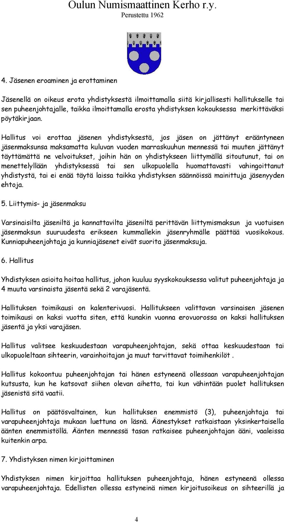 Hallitus voi erottaa jäsenen yhdistyksestä, jos jäsen on jättänyt erääntyneen jäsenmaksunsa maksamatta kuluvan vuoden marraskuuhun mennessä tai muuten jättänyt täyttämättä ne velvoitukset, joihin hän