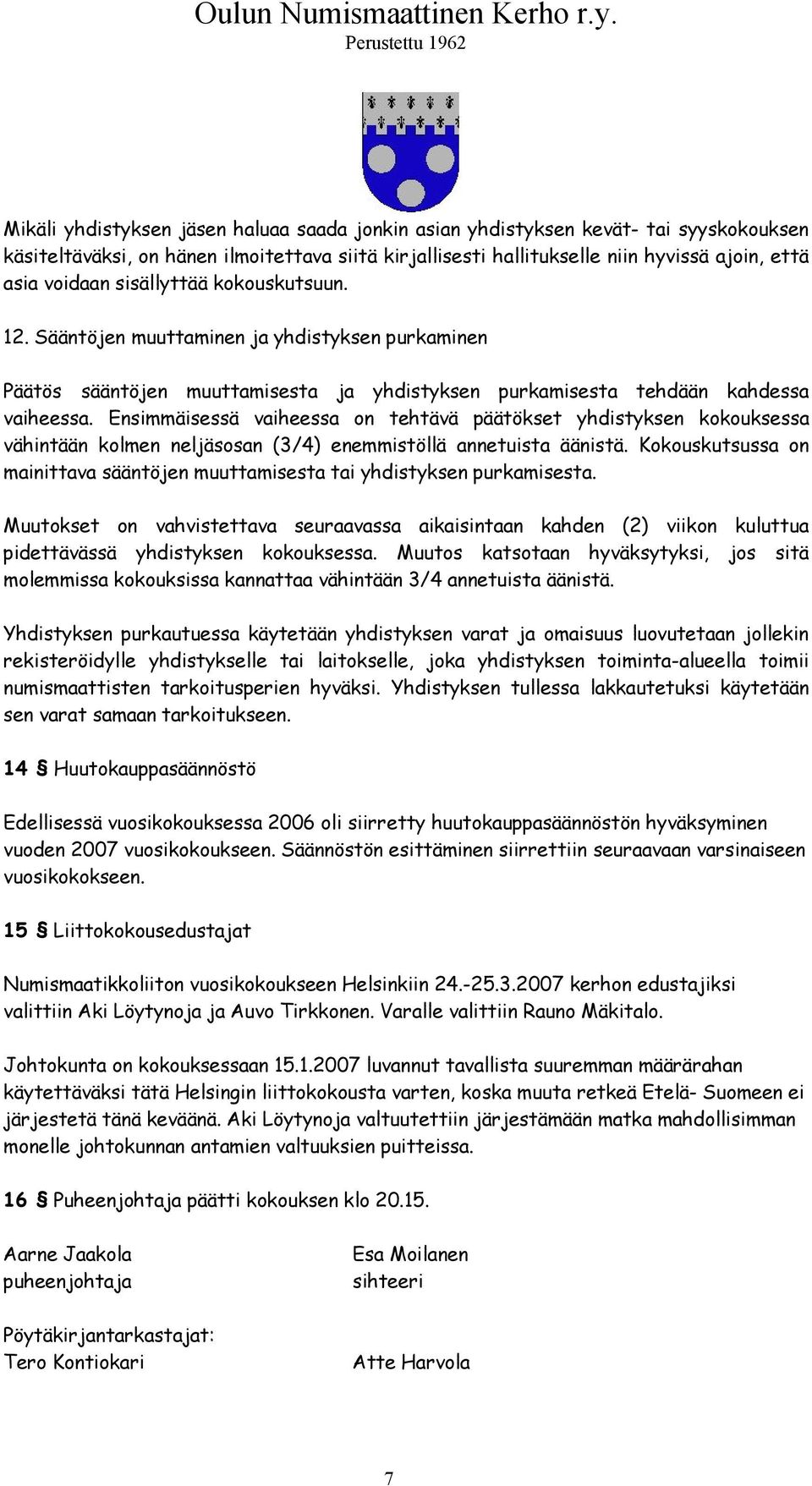 Ensimmäisessä vaiheessa on tehtävä päätökset yhdistyksen kokouksessa vähintään kolmen neljäsosan (3/4) enemmistöllä annetuista äänistä.