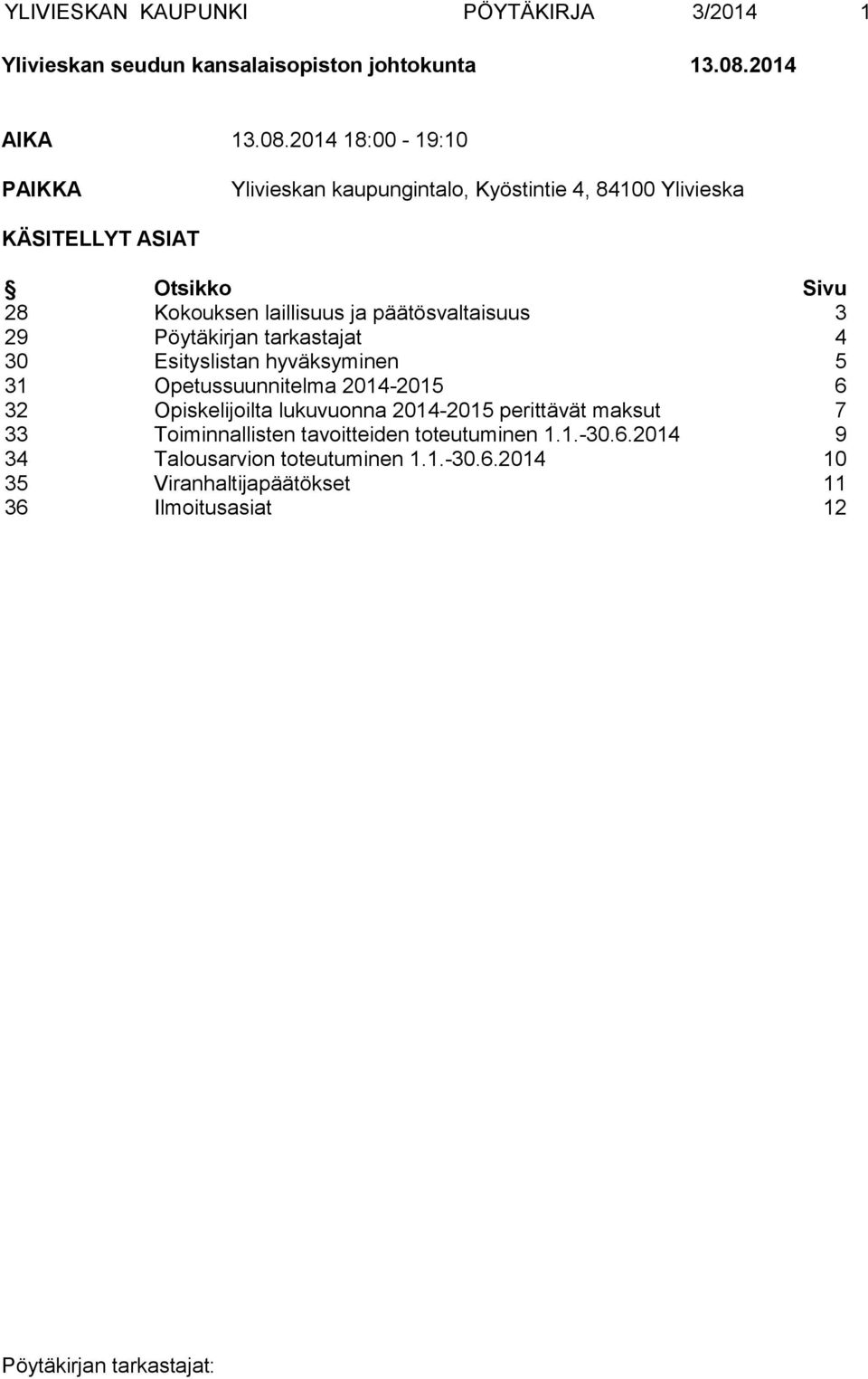 2014 18:00-19:10 PAIKKA Ylivieskan kaupungintalo, Kyöstintie 4, 84100 Ylivieska KÄSITELLYT ASIAT Otsikko Sivu 28 Kokouksen