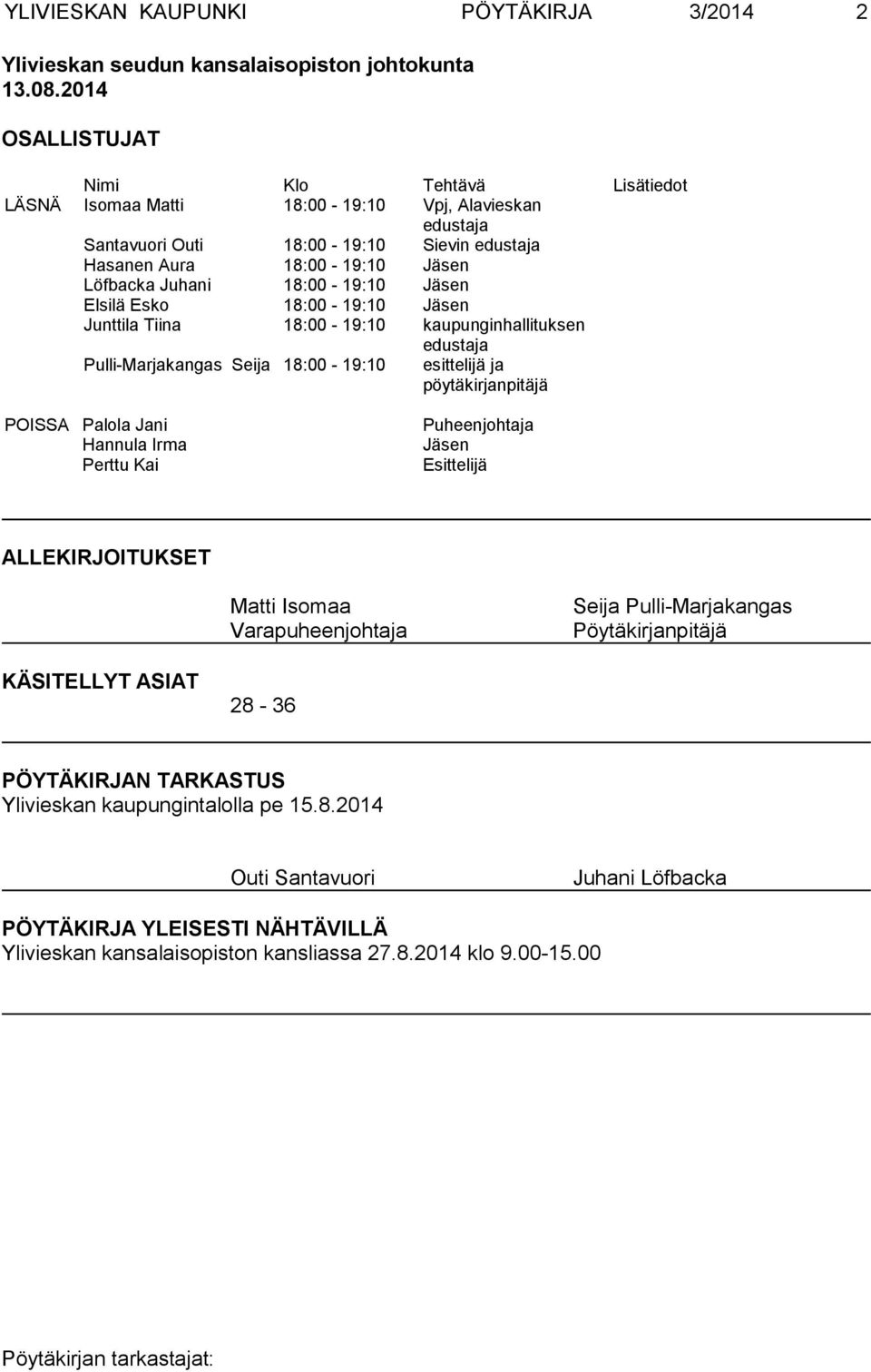 18:00-19:10 Jäsen Elsilä Esko 18:00-19:10 Jäsen Junttila Tiina 18:00-19:10 kaupunginhallituksen edustaja Pulli-Marjakangas Seija 18:00-19:10 esittelijä ja pöytäkirjanpitäjä POISSA Palola Jani