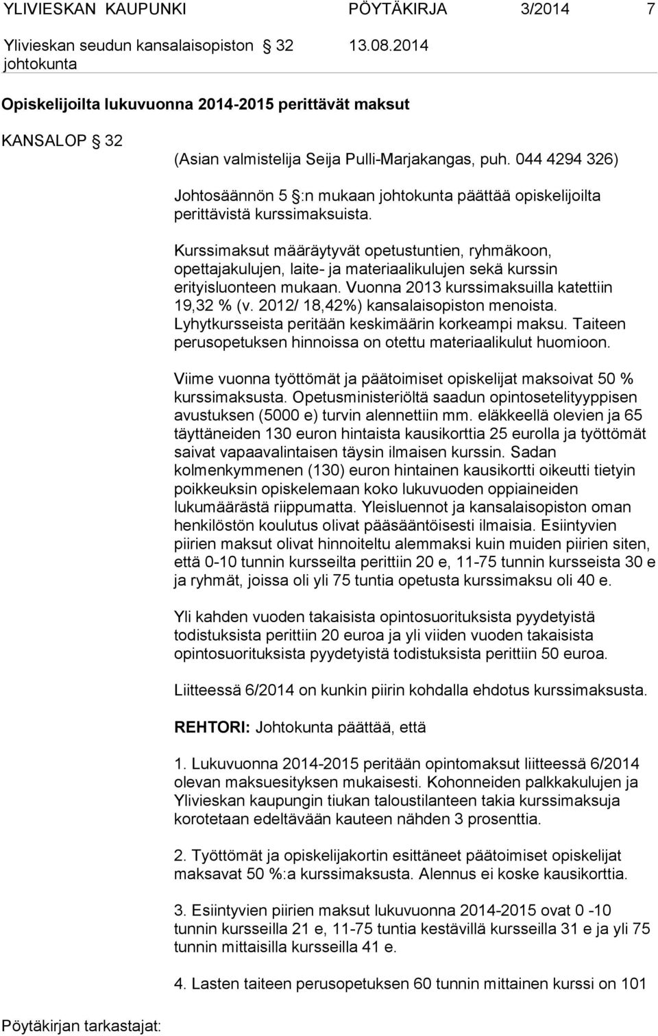 Kurssimaksut määräytyvät opetustuntien, ryhmäkoon, opettajakulujen, laite- ja materiaalikulujen sekä kurssin erityisluonteen mukaan. Vuonna 2013 kurssimaksuilla katettiin 19,32 % (v.