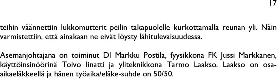 Asemanjohtajana on toiminut DI Markku Postila, fyysikkona FK Jussi Markkanen,