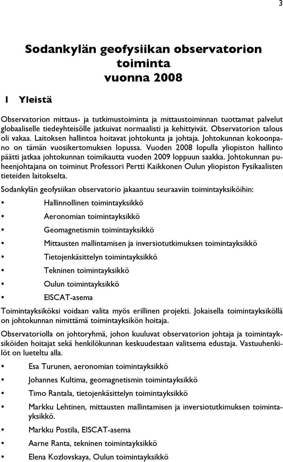 Vuoden 2008 lopulla yliopiston hallinto päätti jatkaa johtokunnan toimikautta vuoden 2009 loppuun saakka.