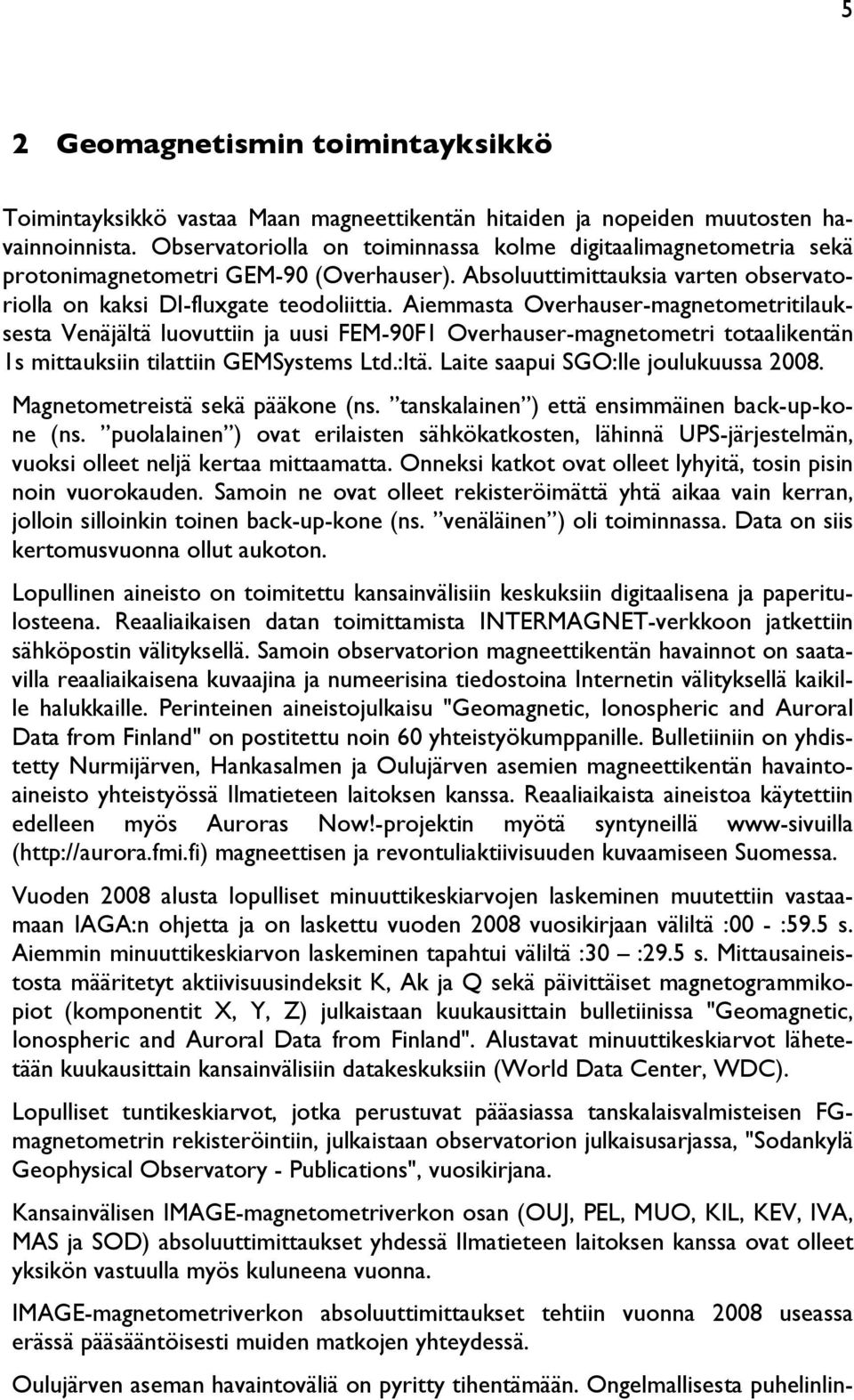 Aiemmasta Overhauser-magnetometritilauksesta Venäjältä luovuttiin ja uusi FEM-90F1 Overhauser-magnetometri totaalikentän 1s mittauksiin tilattiin GEMSystems Ltd.:ltä.