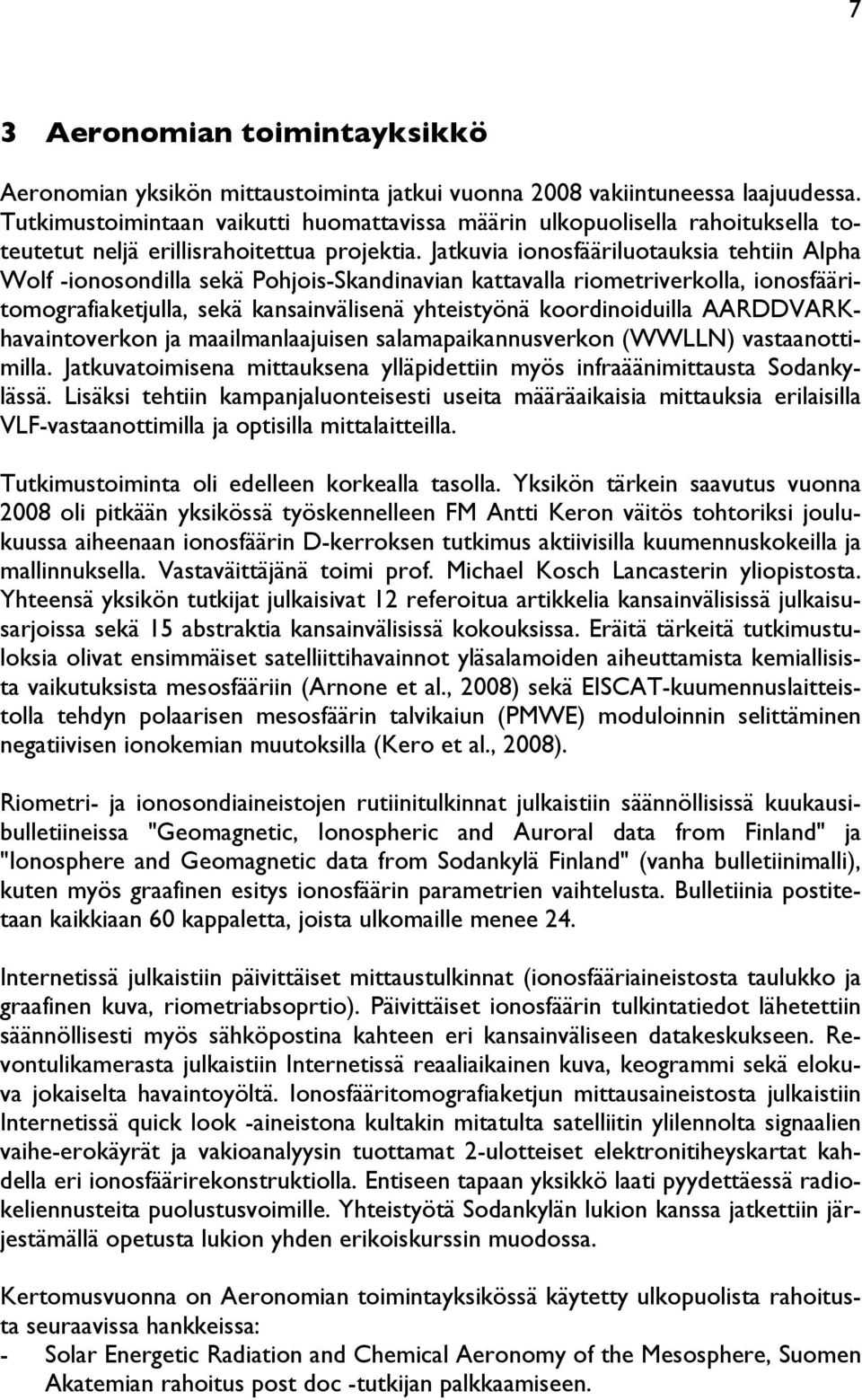 Jatkuvia ionosfääriluotauksia tehtiin Alpha Wolf -ionosondilla sekä Pohjois-Skandinavian kattavalla riometriverkolla, ionosfääritomografiaketjulla, sekä kansainvälisenä yhteistyönä koordinoiduilla