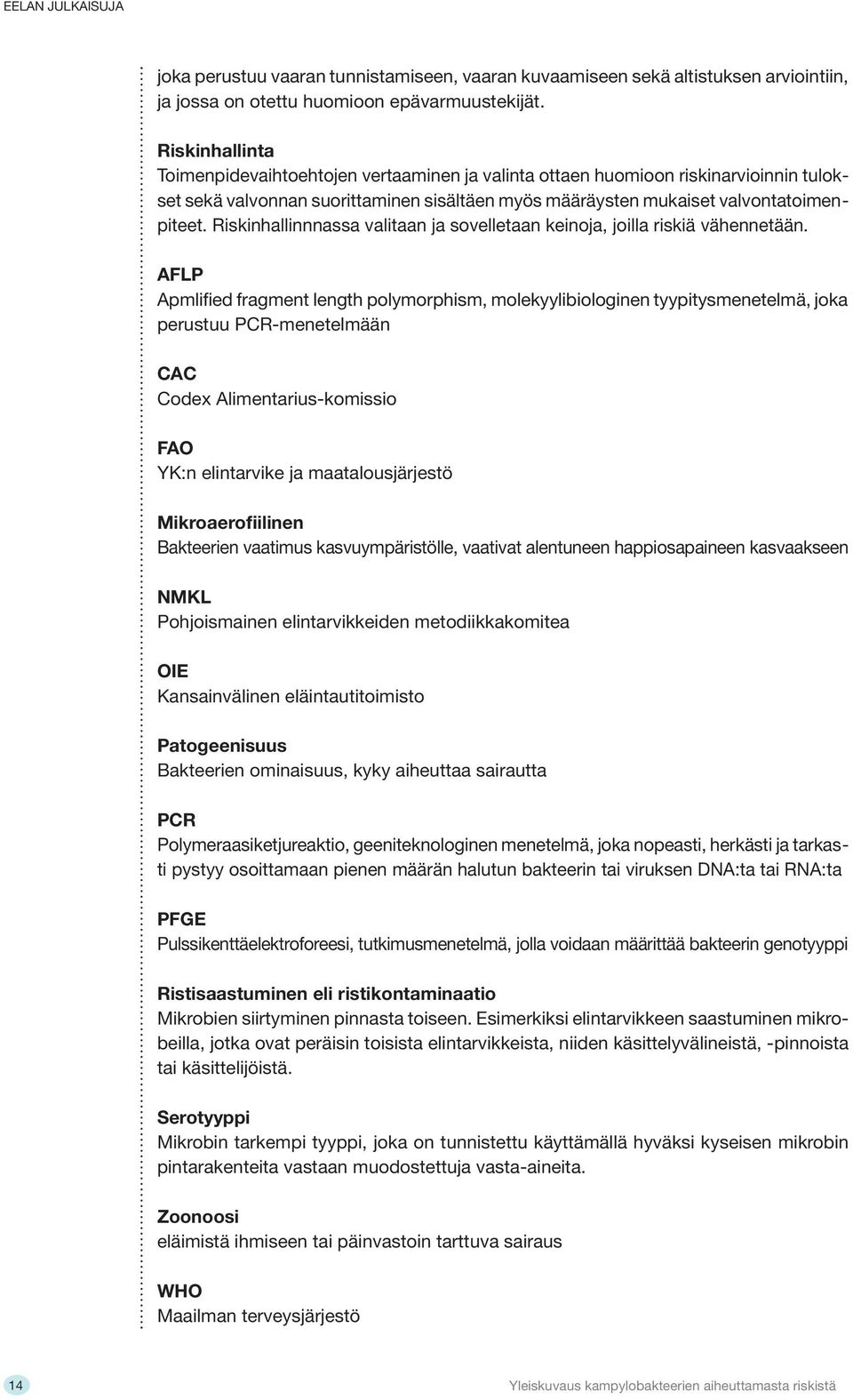 Riskinhallinnnassa valitaan ja sovelletaan keinoja, joilla riskiä vähennetään.