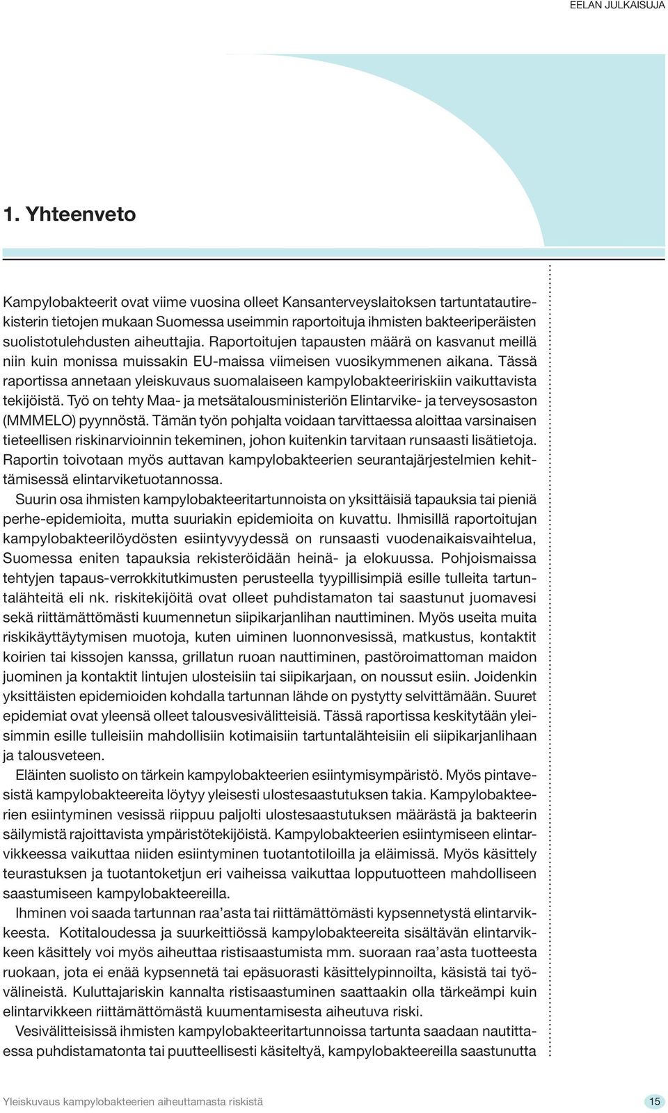 Tässä raportissa annetaan yleiskuvaus suomalaiseen kampylobakteeririskiin vaikuttavista tekijöistä. Työ on tehty Maa- ja metsätalousministeriön Elintarvike- ja terveysosaston (MMMELO) pyynnöstä.