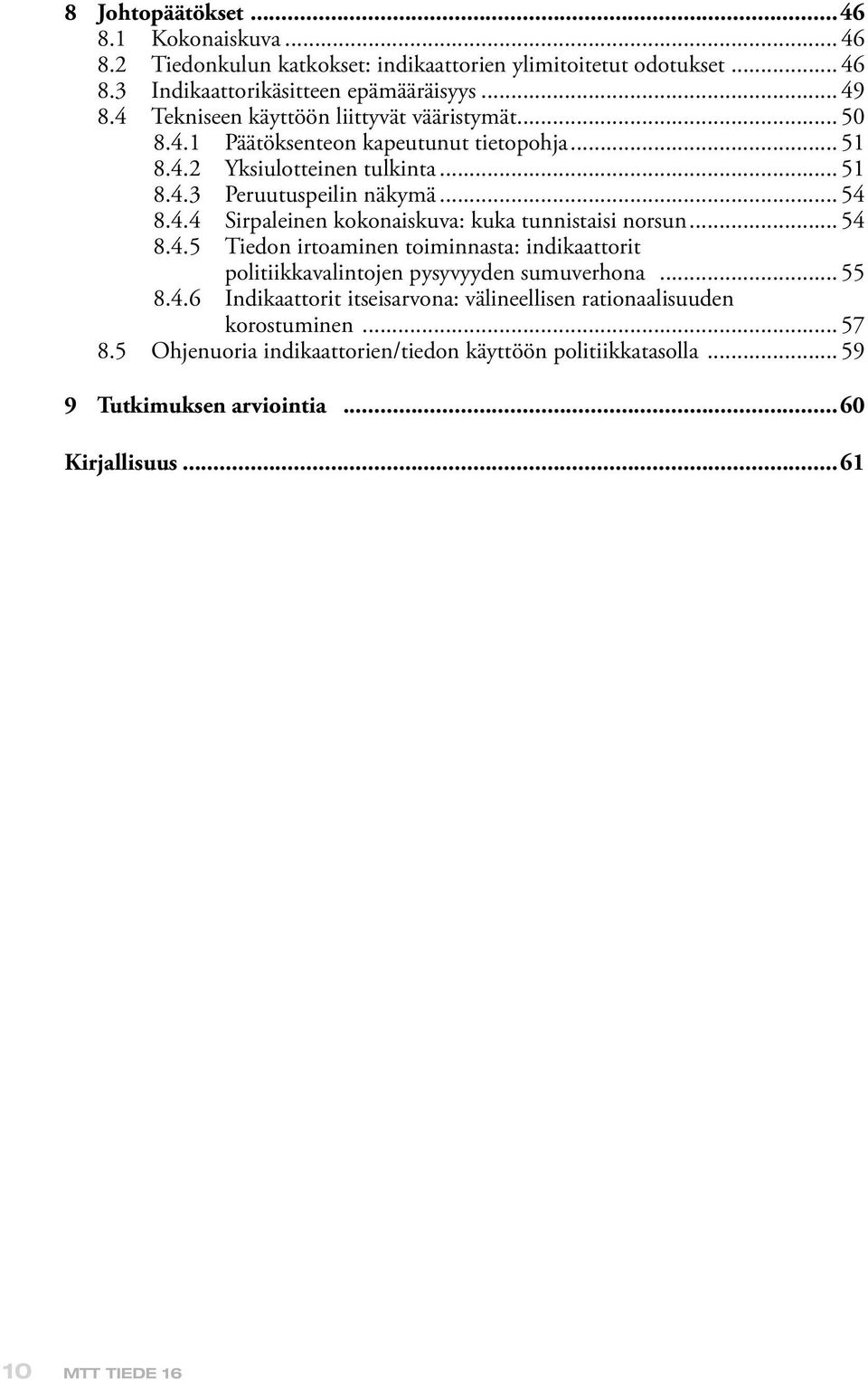 .. 54 8.4.5 Tiedon irtoaminen toiminnasta: indikaattorit politiikkavalintojen pysyvyyden sumuverhona... 55 8.4.6 Indikaattorit itseisarvona: välineellisen rationaalisuuden korostuminen.